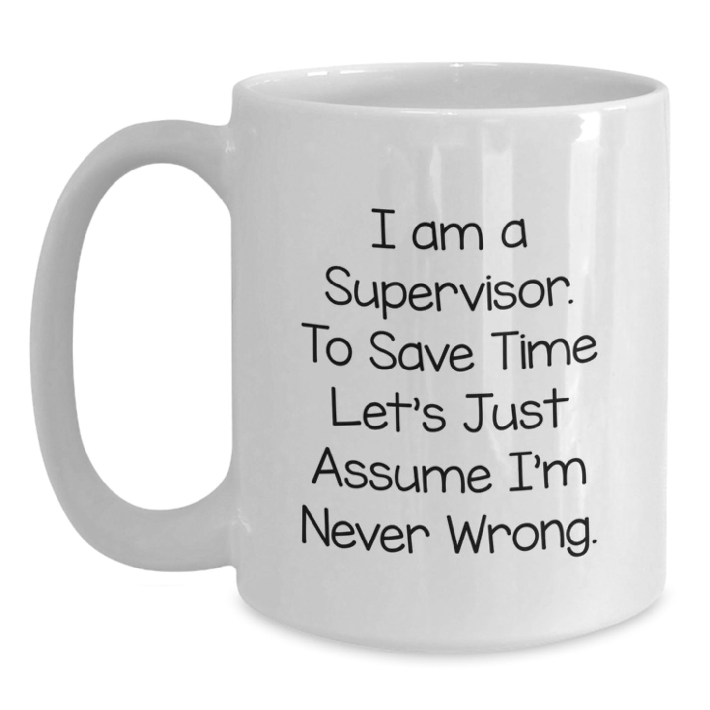 Funny Supervisor White Coffee Mug Gifts for Men from Friends, I Am A Supervisor. To Save Time Let's Just Assume I'm Never Wrong., Christmas Unique Gifts - Main