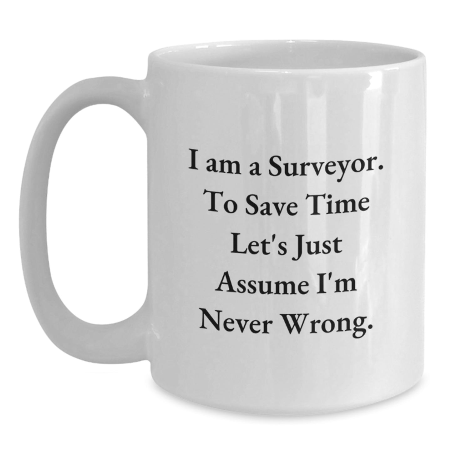Funny Surveyor Christmas Unique Gifts from Men to Friends with White Coffee Mugs and 'I Am A Surveyor. To Save Time Let's Just Assume I'm Never Wrong.' Quote - Main
