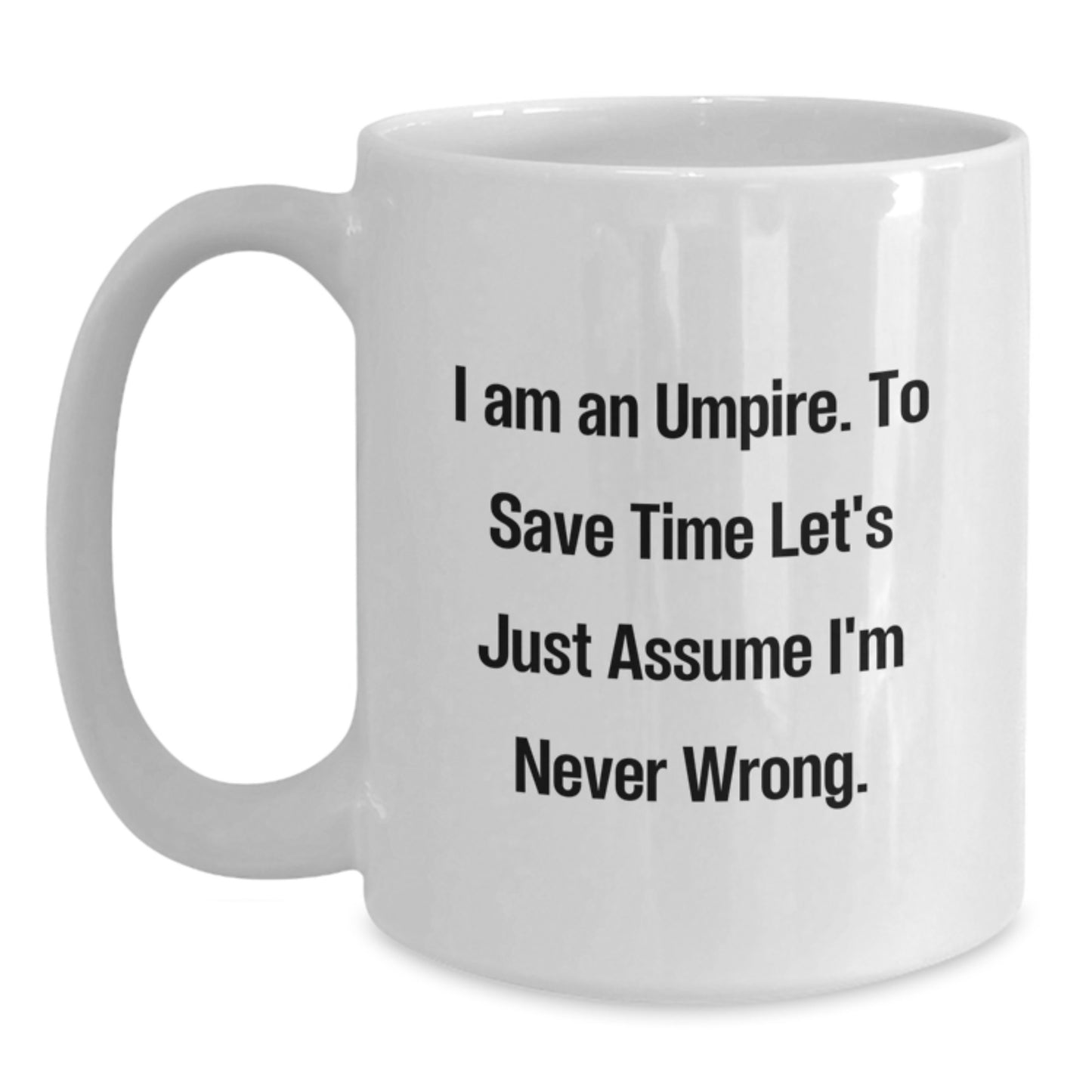 Funny Umpire Gifts for Him, Unique White Coffee Mug, 'I Am An Umpire. To Save Time Let's Just Assume I'm Never Wrong.', White Christmas Unique Gifts from Friends to Umpire Family Men - Main