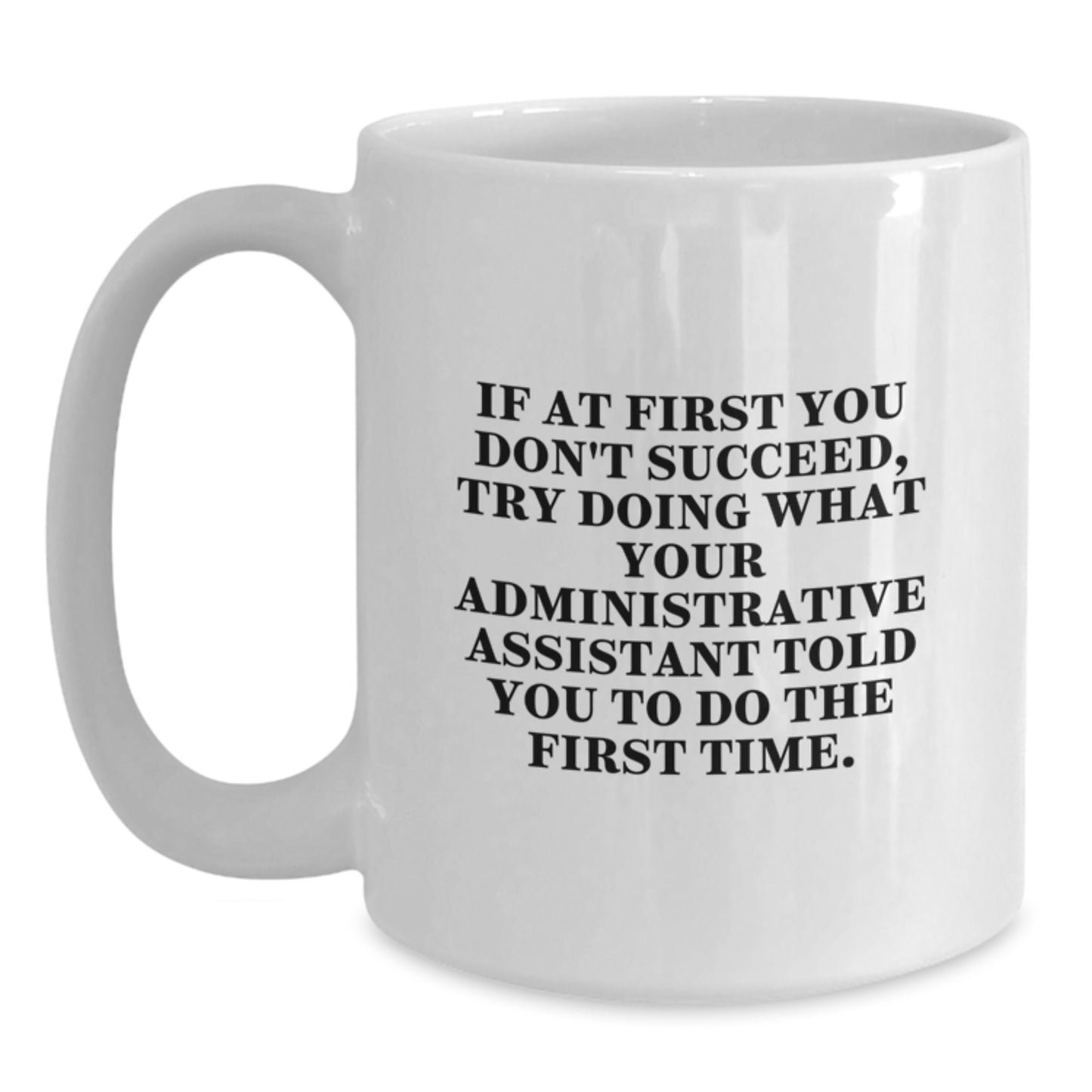 Funny Administrative Assistant Mug, Gifts from Friends for Christmas, If At First You Don't Succeed Try Doing What Your Administrative Assistant Told You To Do The First Time - Main