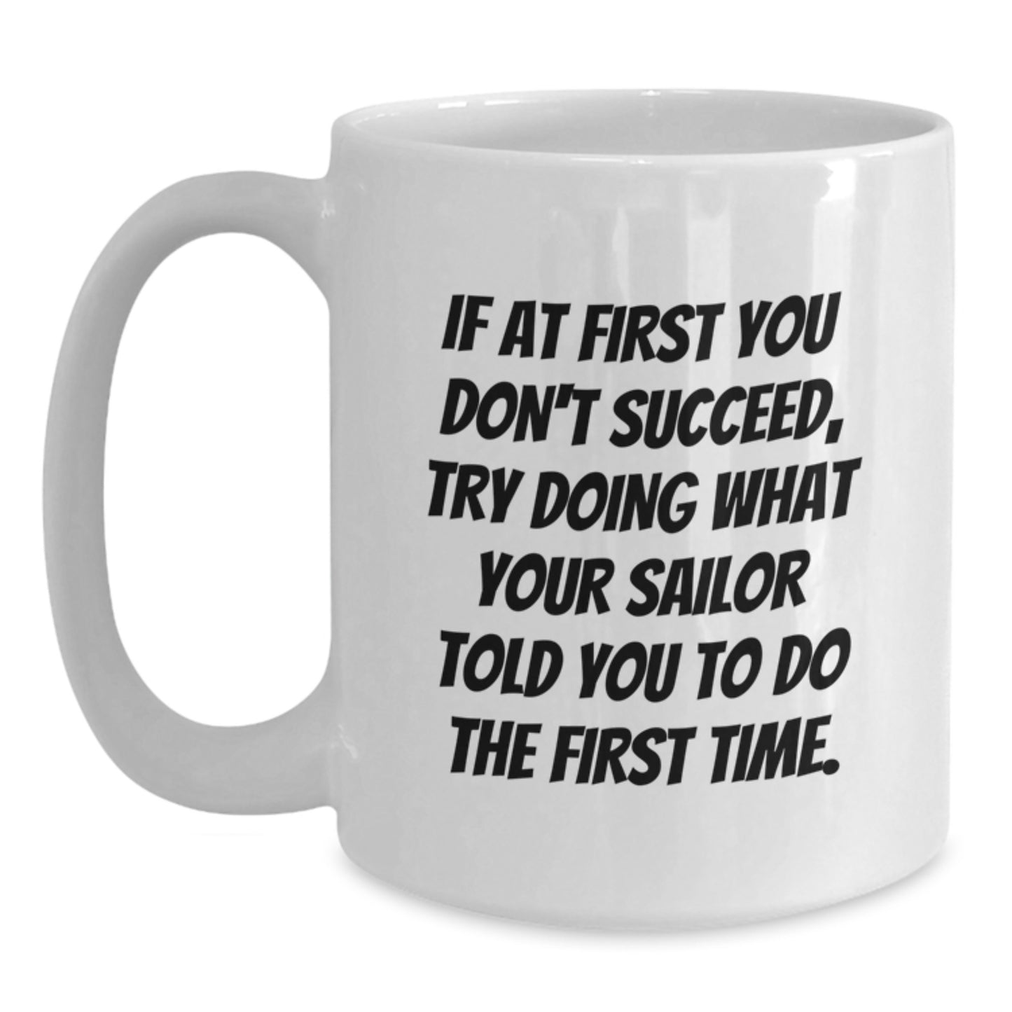 Funny Sailor Mug for Christmas - If At First You Don't Succeed, Try Doing What Your Sailor Told You To Do The First Time Gifts from Friends to Men - Main