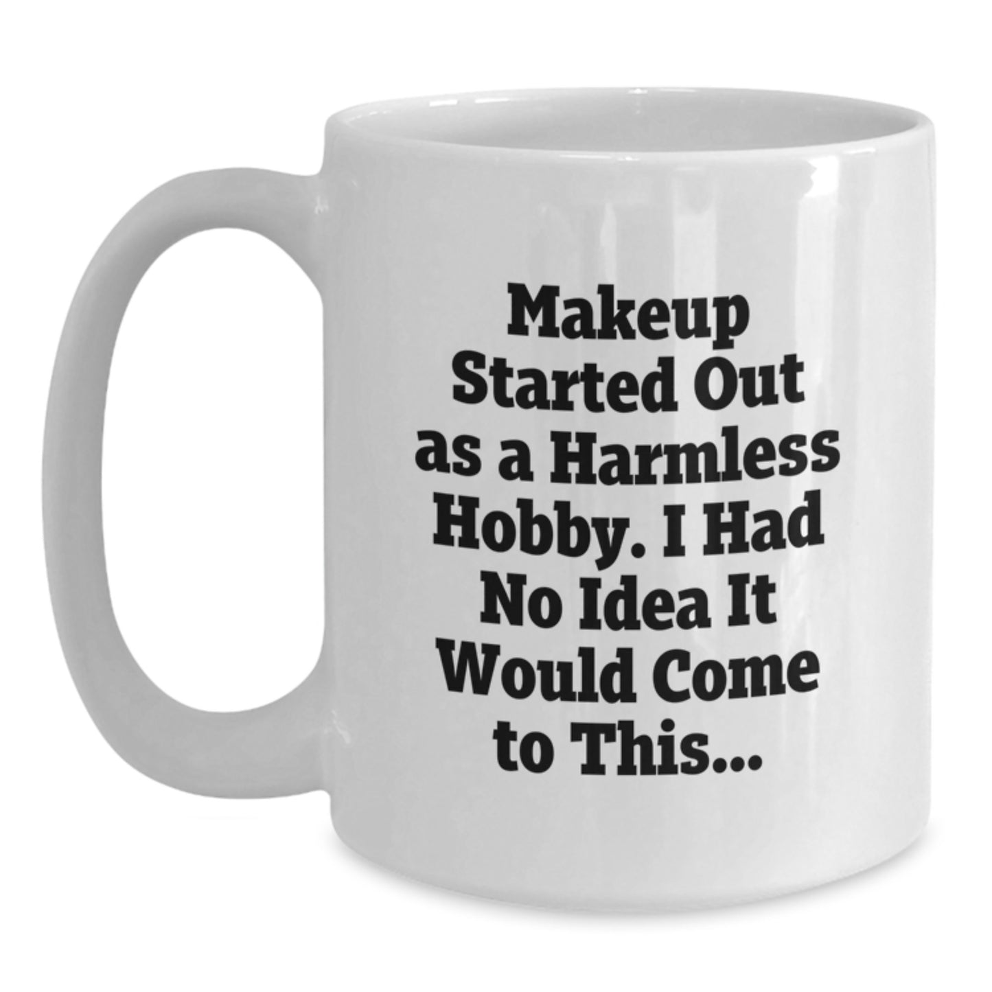 Funny Makeup Gifts from Friends, Women, or Family Members to Makeup Lovers, 'Makeup Started Out As A Harmless Hobby. I Had No Idea It Would Come To This...' White Coffee Mug - Main