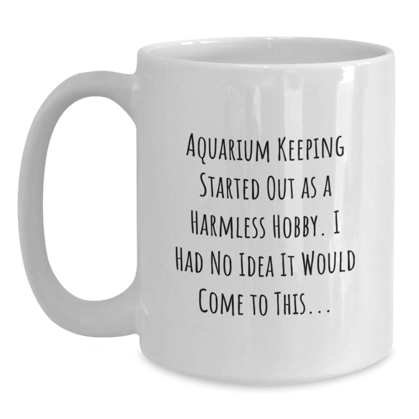 Funny Aquarium Keeping Gifts for Him - White Coffee Mug 'Aquarium Keeping Started Out As A Harmless Hobby' - Unique Christmas Memorable Presents from Friends - Main