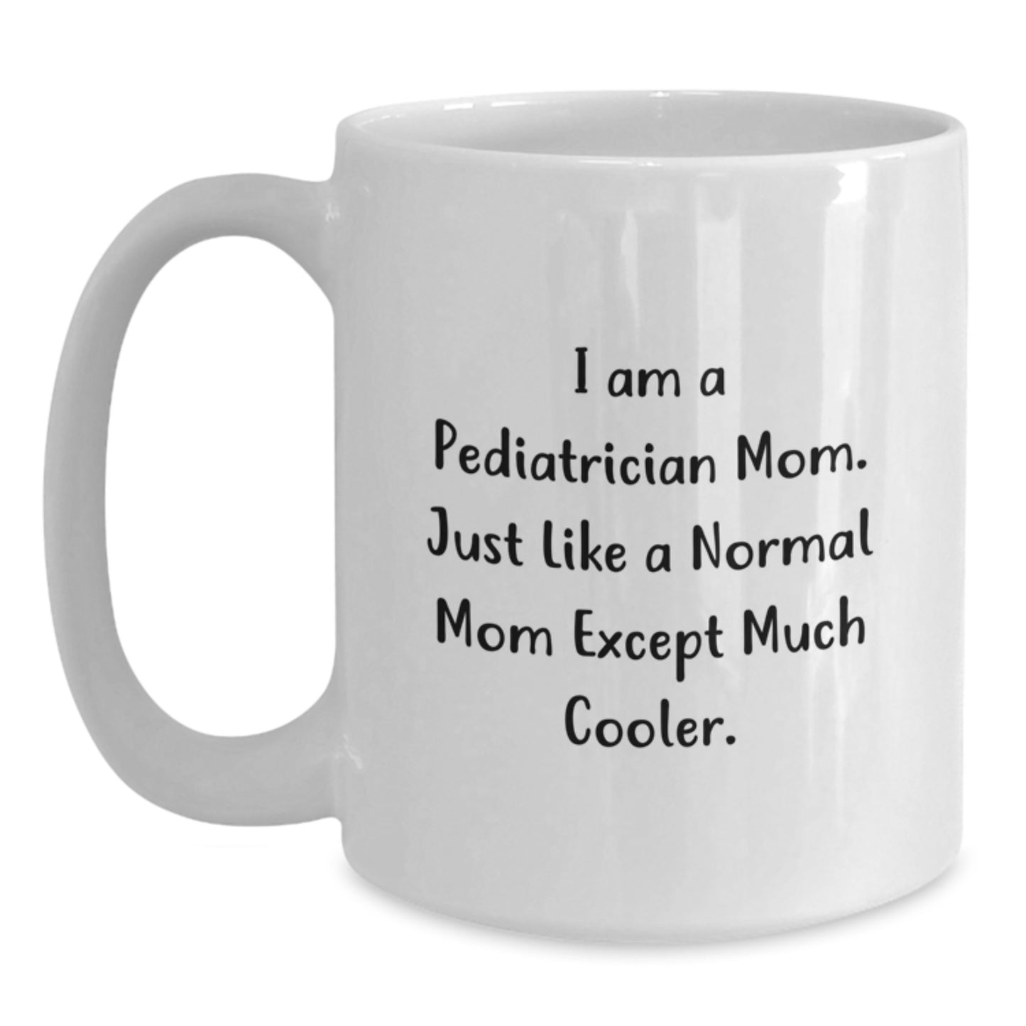Funny Pediatrician Mom Gifts from Family for Christmas Unique White Coffee Mugs with 'I Am A Pediatrician Mom. Just Like A Normal Mom Except Much Cooler.' Quote - Main