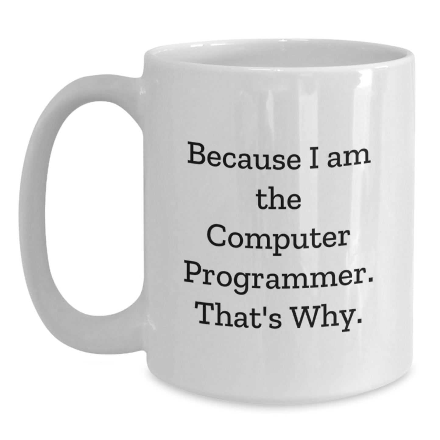 Funny Gifts for Computer Programmer Friends Family White Coffee Mug Because I Am The Computer Programmer That's Why Christmas Unique Presents - Main