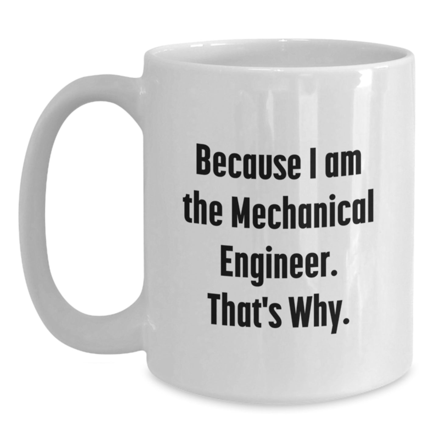 Funny Mechanical Engineer Gifts, White Coffee Mugs for Him, Because I Am The Mechanical Engineer. That's Why., Unique Christmas Unique Gifts from Friends to Family, Men, Women, Coworkers - Main