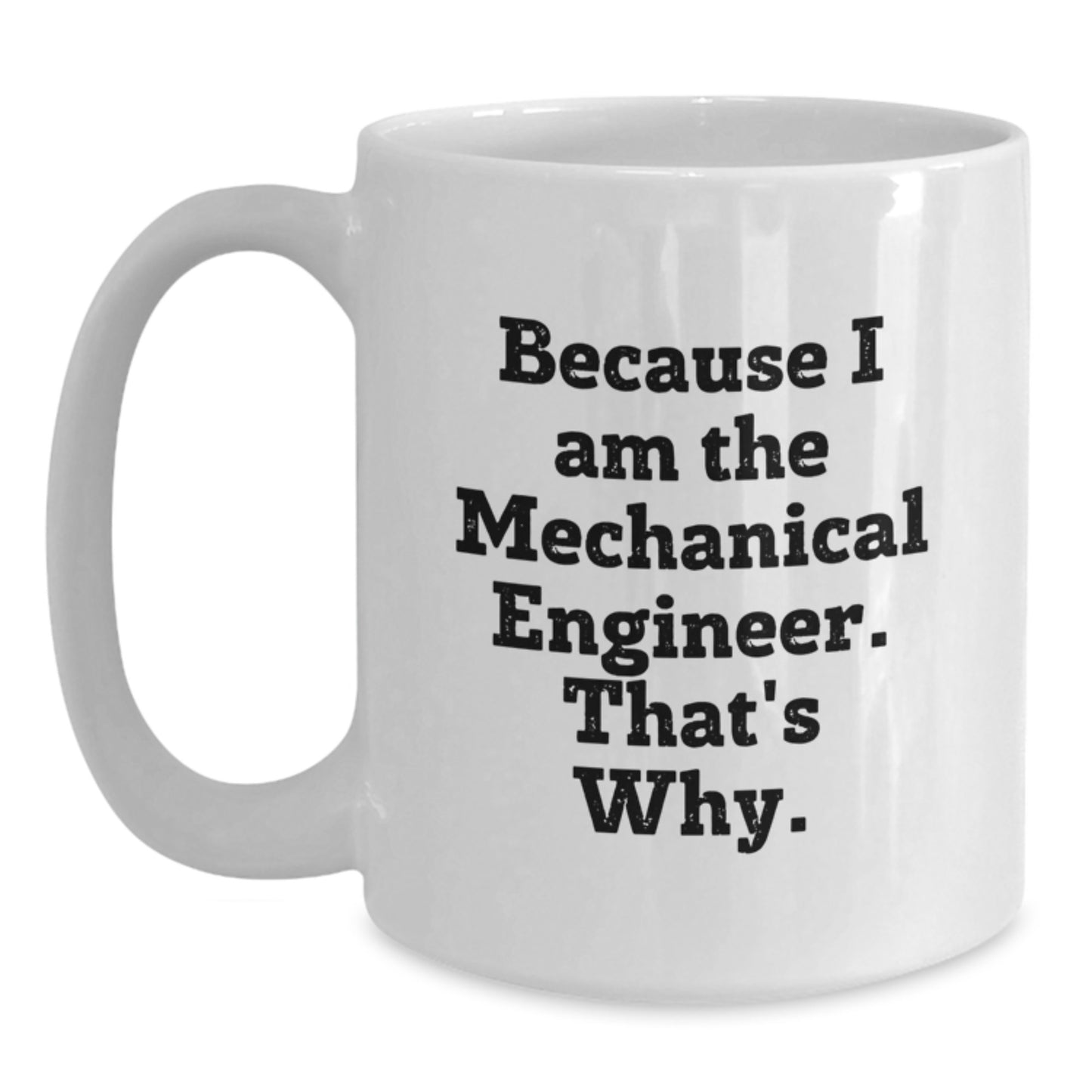Funny Mechanical Engineer Gifts from Men Friends for Him White Coffee Mug Because I Am The Mechanical Engineer That's Why. - Main