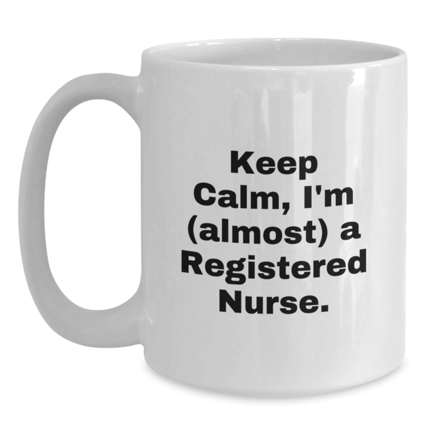 Gifts for the Fierce Registered Nurse - Funny White Coffee Mug - Keep Calm, I'm Almost There, Christmas Unique Gifts from Men, Women, Friends and Family - Main