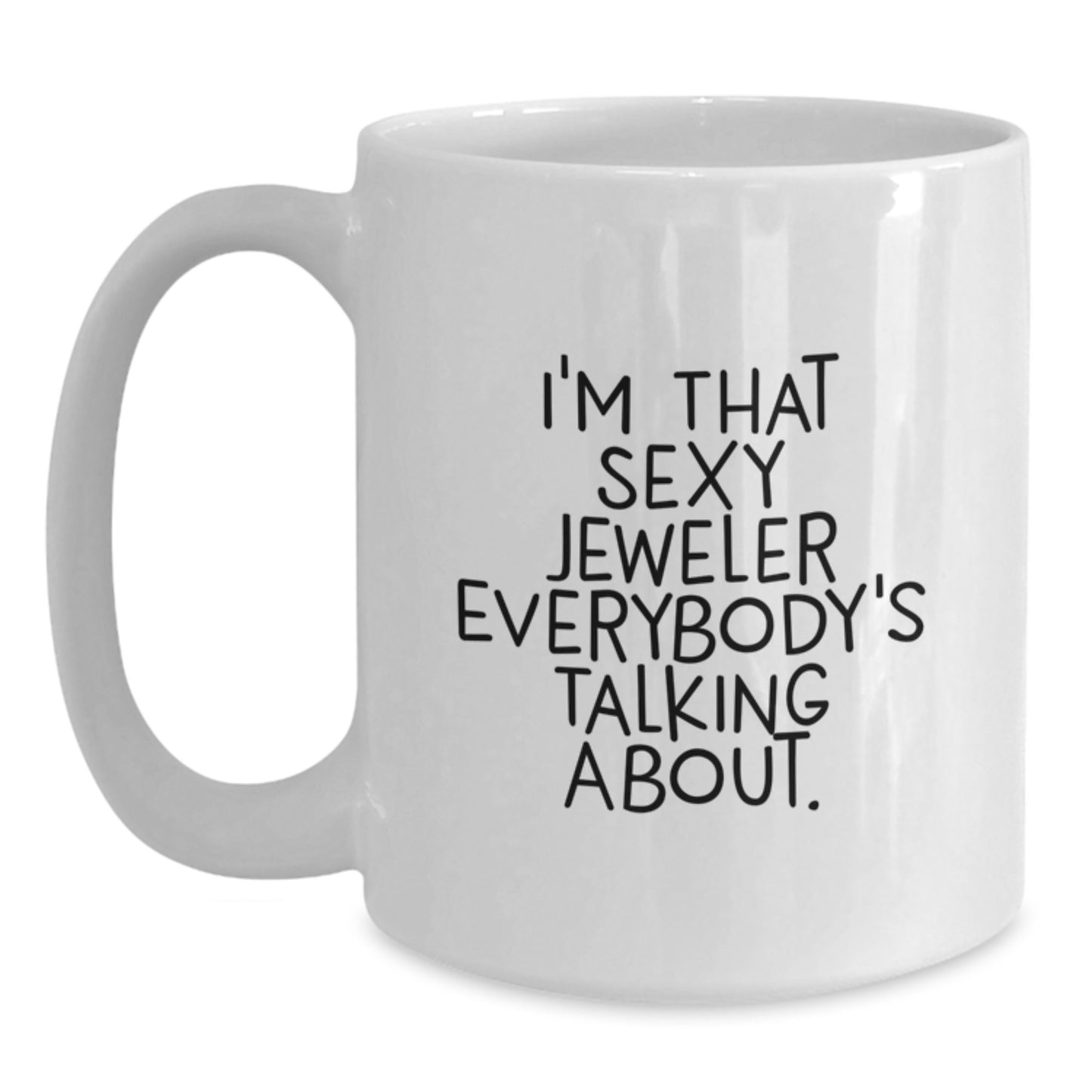 Funny Jeweler Gifts, White Coffee Mug, 'I'm That Sexy Jeweler Everybody's Talking About' Quote, Christmas Unique Gifts from Friends to Jeweler - Main