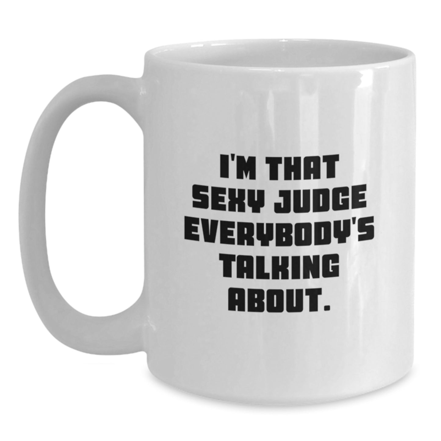 Funny Judge Gift White Coffee Mugs - 'I'm That Sexy Judge Everybody's Talking About' 11oz or 15oz Ceramic - Main
