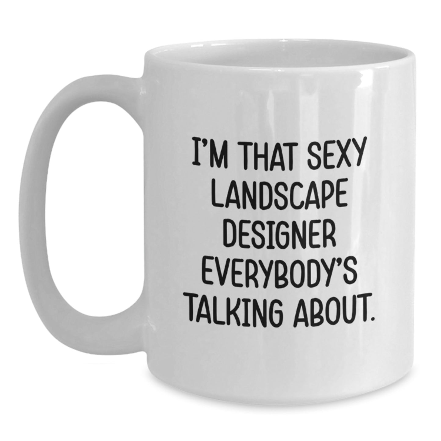 Funny Landscape Designer Gifts from Friends - White Coffee Mug - I'm That Sexy Landscape Designer Everybody's Talking About. - Main