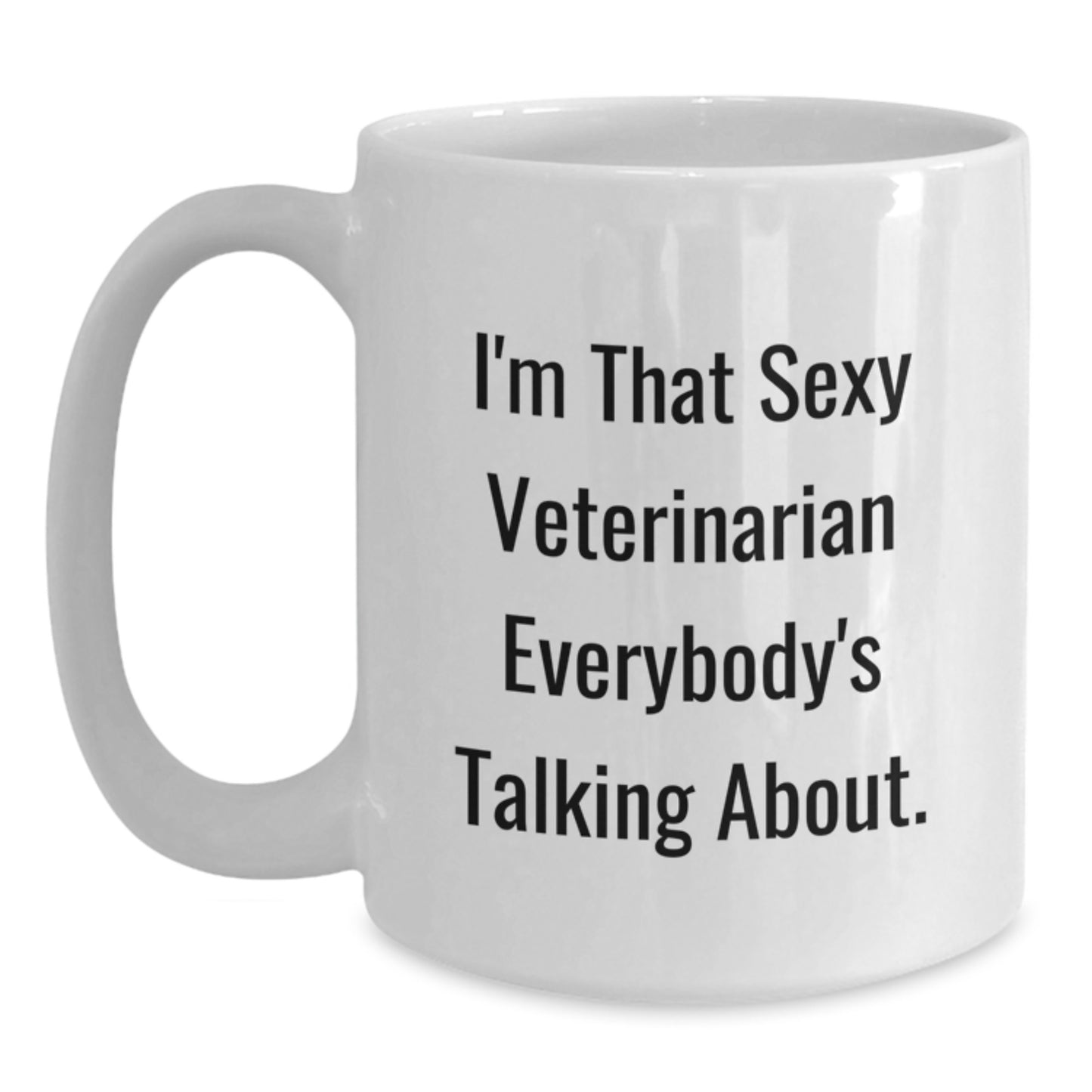 Funny Veterinarian Gifts for Men - White Coffee Mug I'm That Sexy Veterinarian Everybody's Talking About, Gifts from Friends to Family - Main