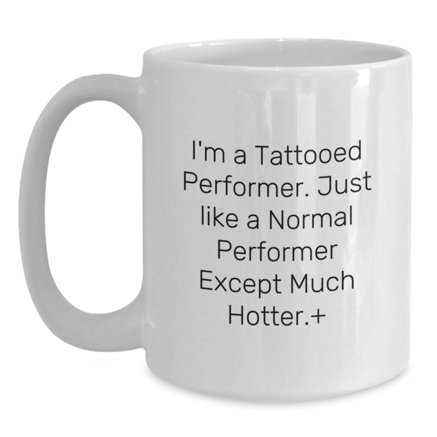 Funny Gift for Performer Friends and Family, 'I'm A Tattooed Performer Except Much Hotter' White Coffee Mug, Perfect Christmas Unique Gift from Men to Women - Main