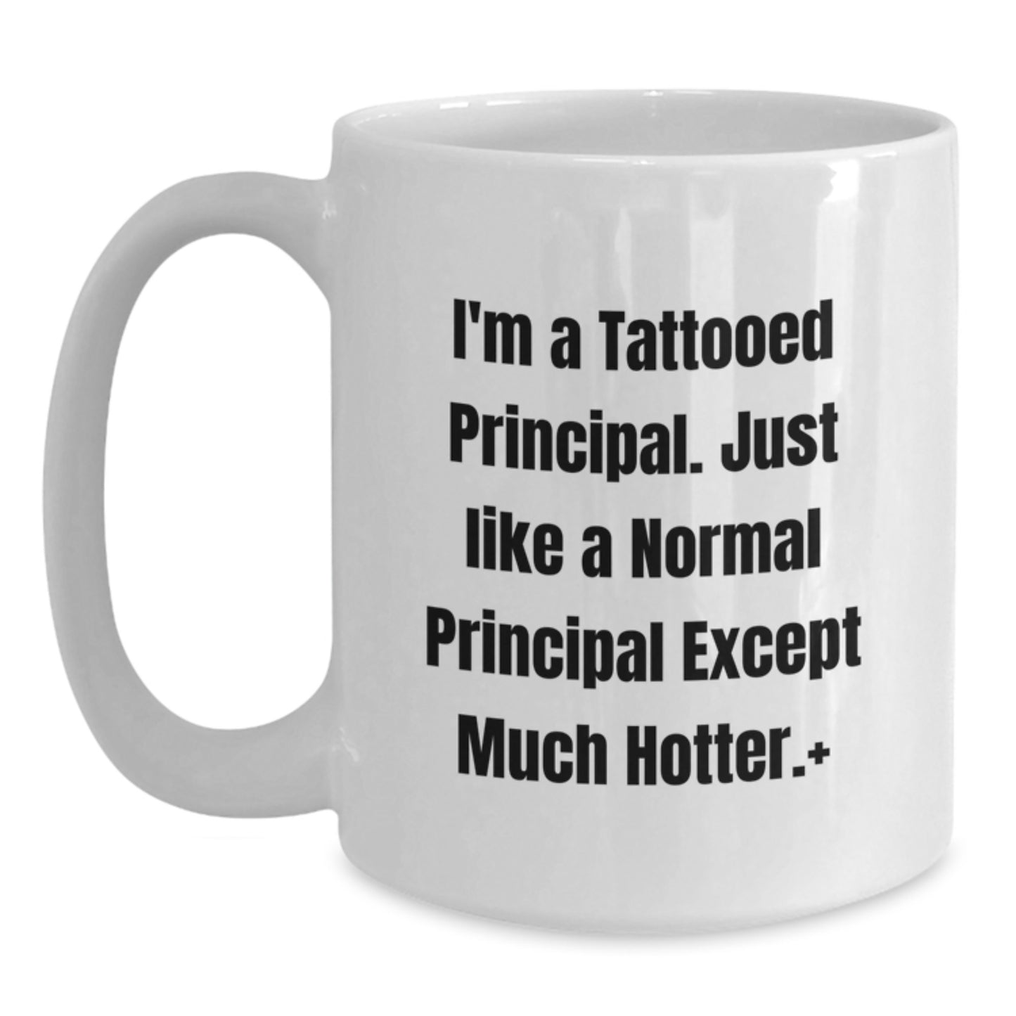Funny Principal Gifts White Coffee Mug, Perfect for Friends and Family, I'm A Tattooed Principal. Just Like A Normal Principal Except Much Hotter. - Main