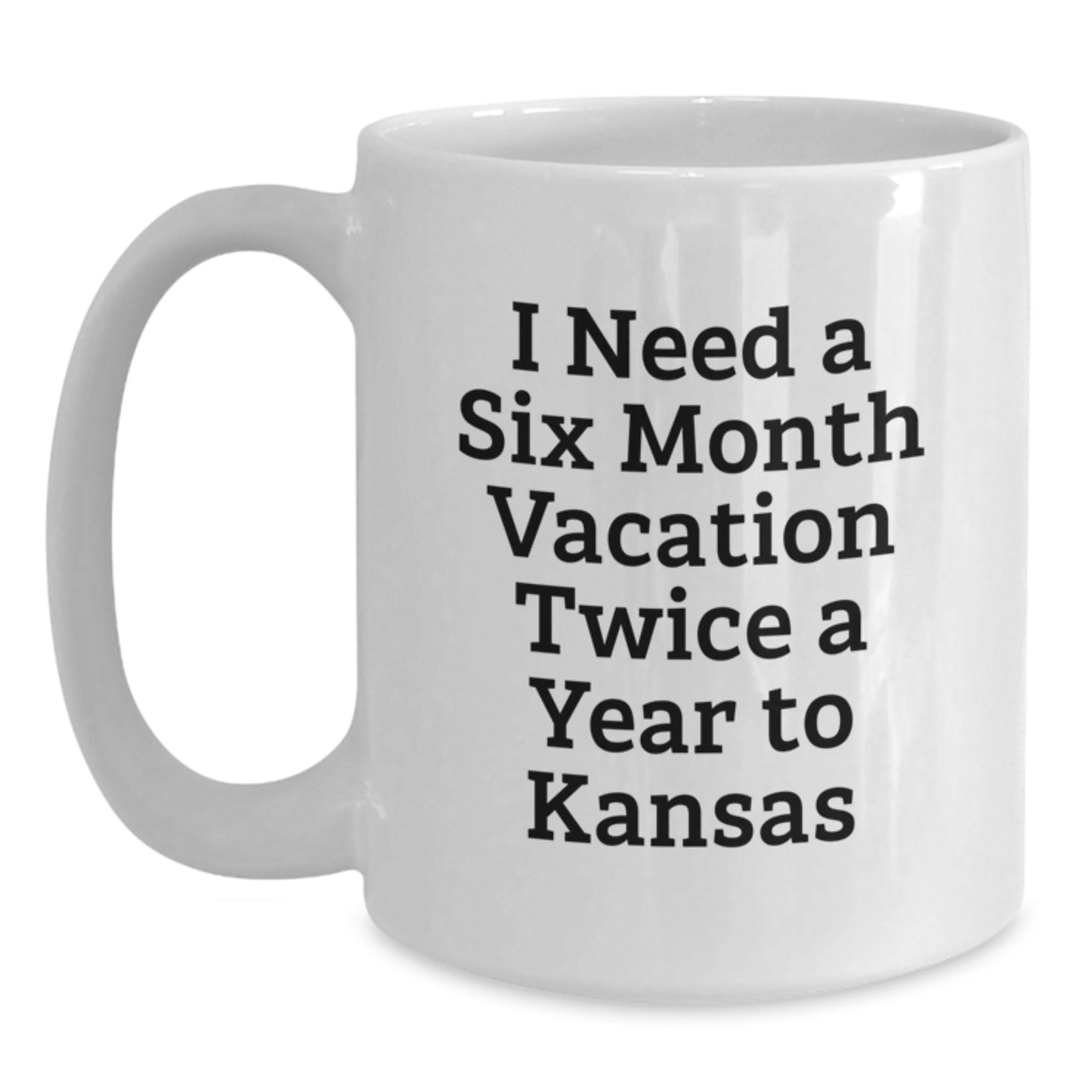 Kansas White Coffee Mug - 'I Need A Six Month Vacation Twice A Year To Kansas' Funny Quote, Unique Gifts from Friends to Family in Kansas - Main