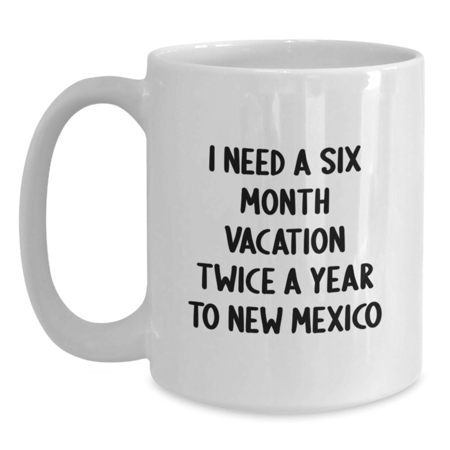 Funny New Mexico Gifts from Friends for Men - I Need A Six Month Vacation Twice A Year To New Mexico White Coffee Mug - Main