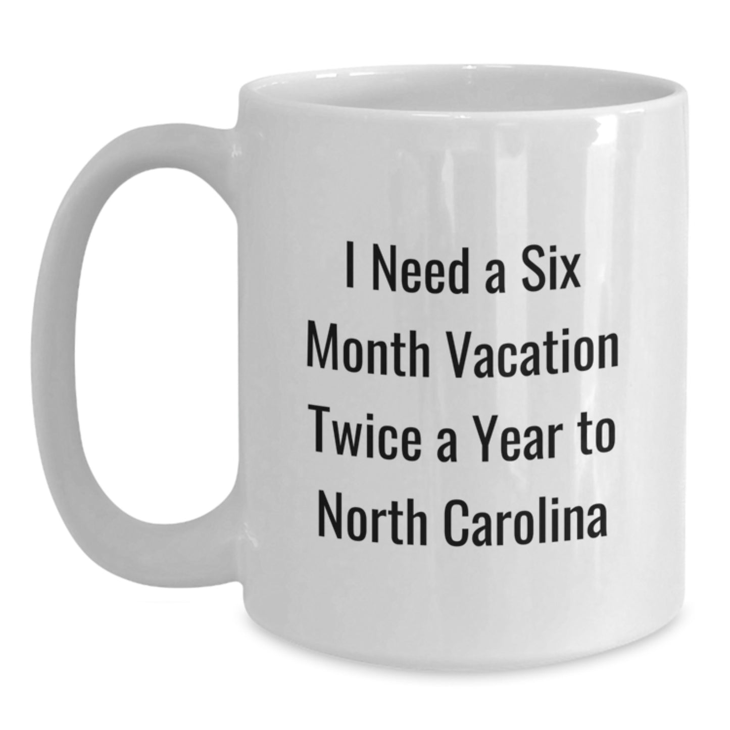 North Carolina Gifts for Men, Funny White Coffee Mug I Need A Six Month Vacation Twice A Year To North Carolina, Unique Christmas Unique Gifts - Main