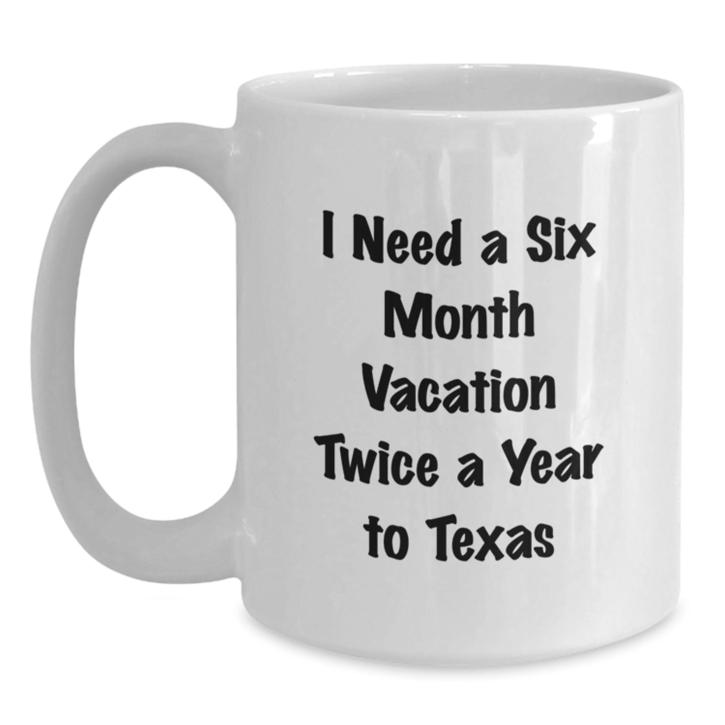 Funny Texas White Coffee Mugs Gifts for Men Women Friends Coworkers Family from Texas Lovers, Texas Gift Ideas Christmas Unique Gifts, I Need A Six Month Vacation Twice A Year To Texas Quote Mug - Main