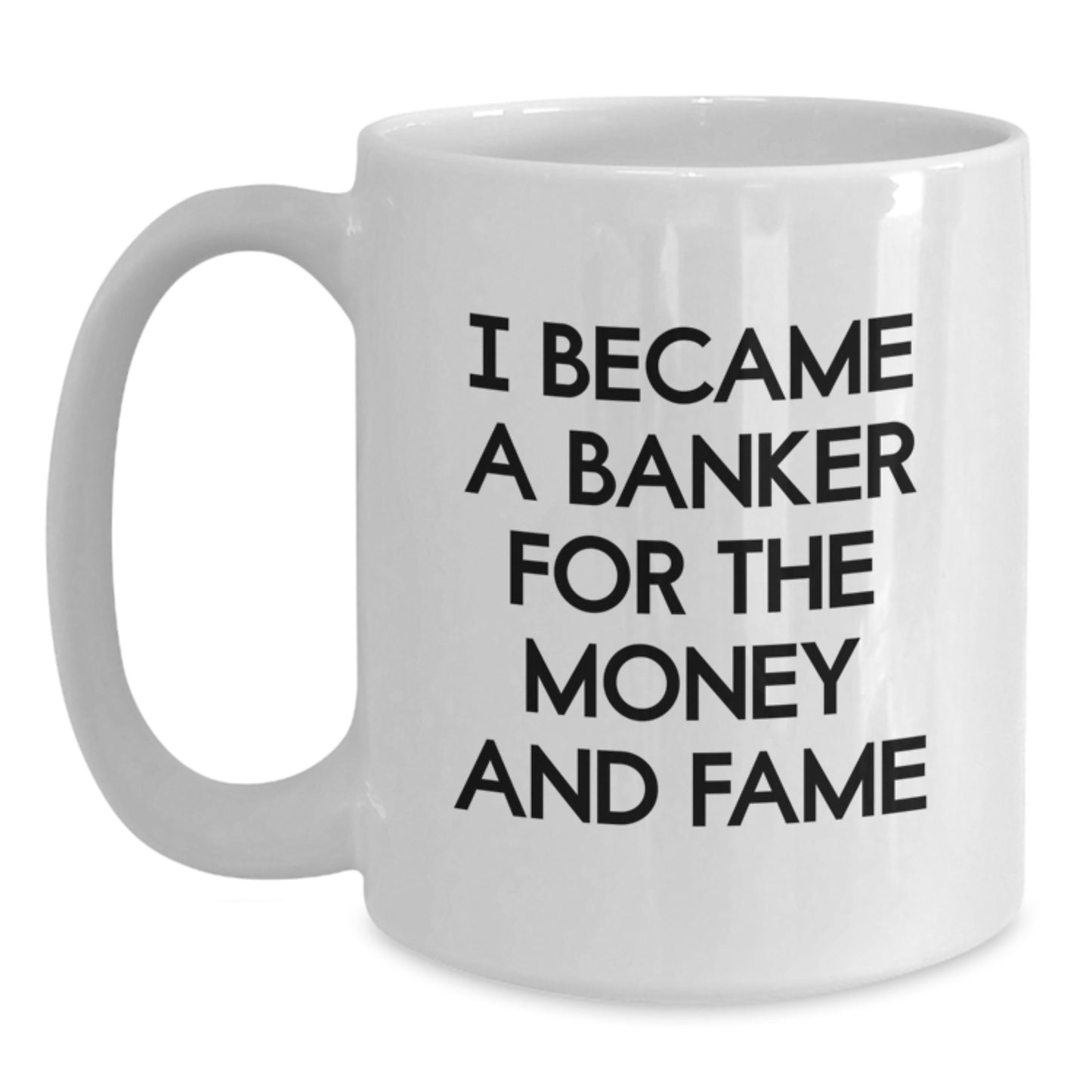 Funny Banker White Coffee Mug Gifts for Him, Inspired by I Became A Banker For The Money And Fame, Unique Gifts from Friends to Coworkers - Main