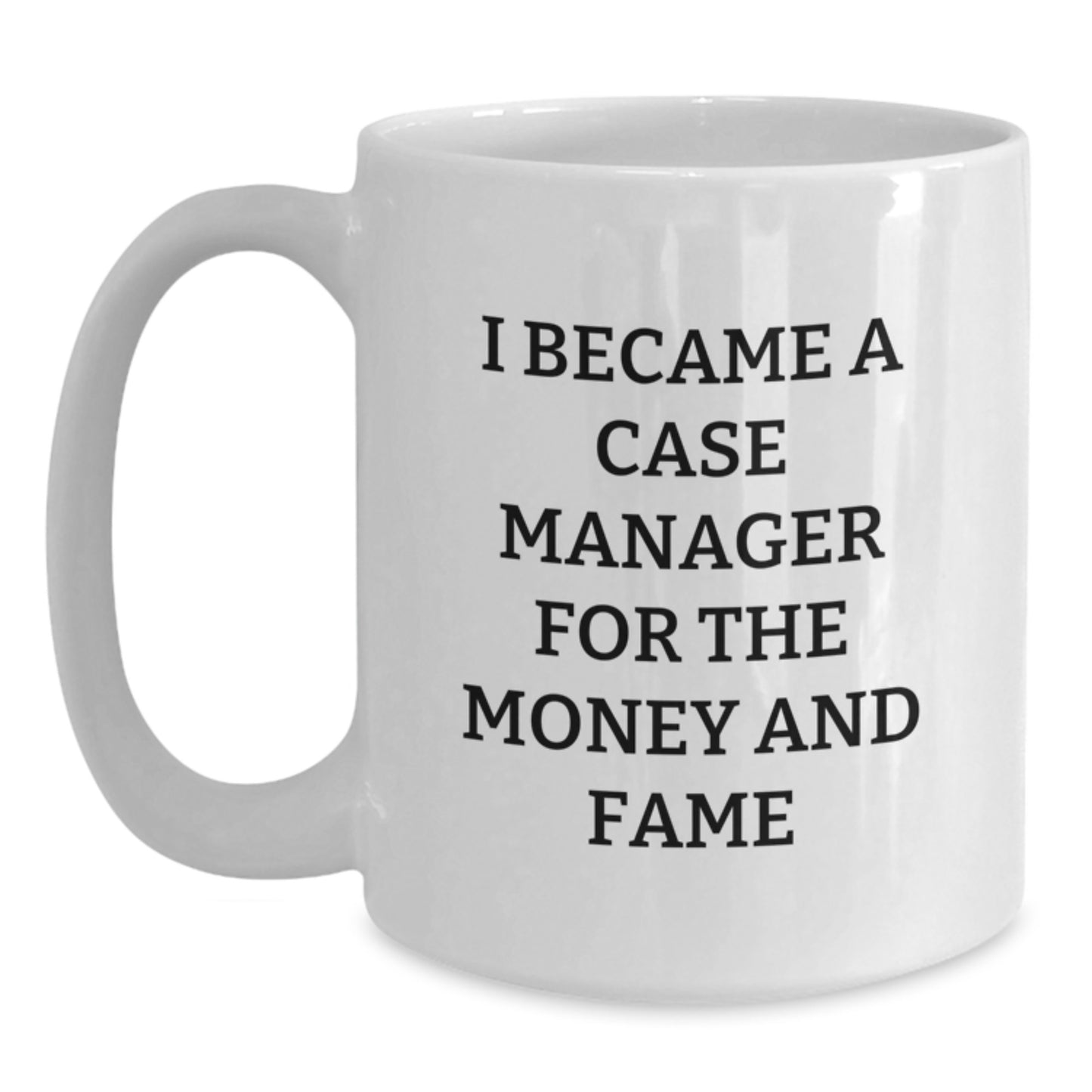 Funny Case Manager Gifts, Case Manager White Coffee Mug, Unique Christmas Unique Gifts from Friends and Family - 'I Became A Case Manager For The Money And Fame' - Main