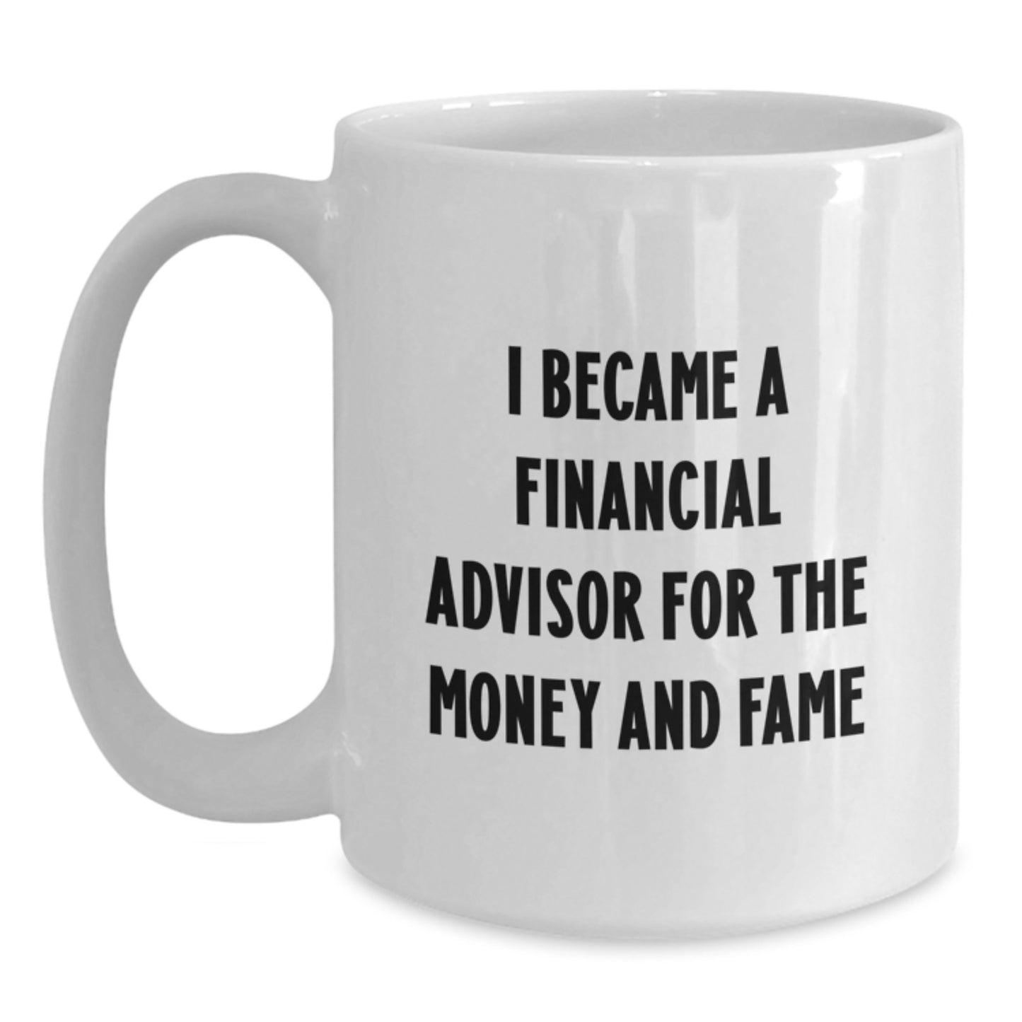 Funny Financial Advisor Gifts from Men to Women, White Coffee Mugs for Christmas Unique Gifts, 'I Became A Financial Advisor For The Money And Fame' White Ceramic Mug - Main