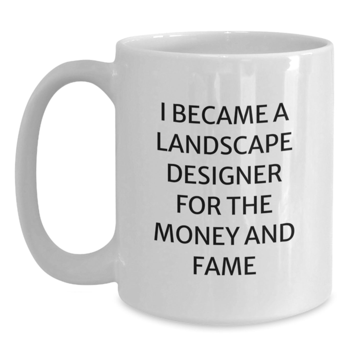 Funny Landscape Designer Gifts, Unique White Coffee Mug, 'I Became A Landscape Designer For The Money And Fame', Christmas Unique Gifts from Friends to Family - Main