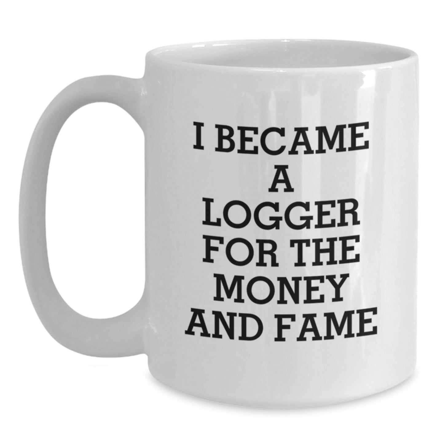 Funny Logger Gifts for Men, Unique White Coffee Mugs, 'I Became A Logger For The Money And Fame' Quote, Logger Christmas Unique Gifts from Friends, Family, Coworkers - Main