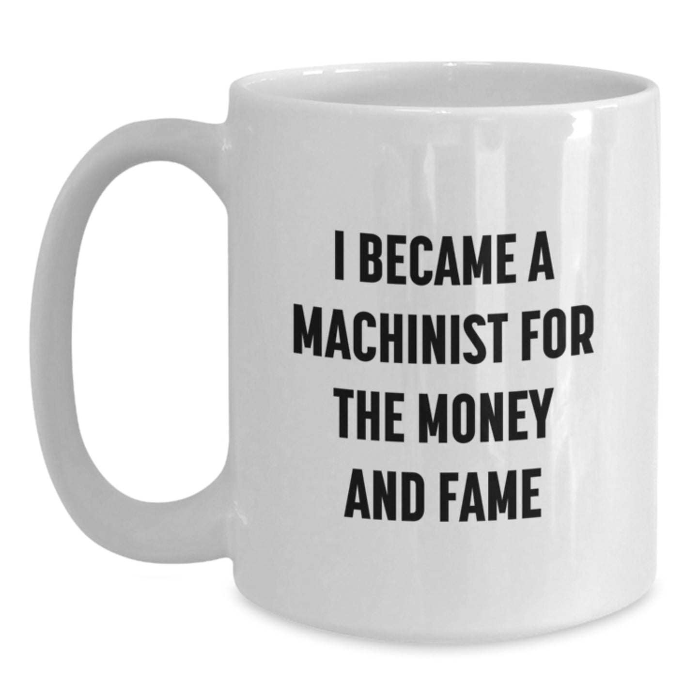 Funny Machinist Gifts from Friends for Men - I Became A Machinist For The Money And Fame Quote - White Ceramic Coffee Mug - Christmas Unique Gifts - Main