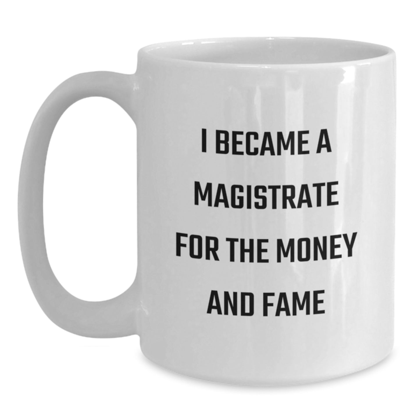 Funny Magistrate Gifts for Magistrate Enthusiasts, White Coffee Mugs, I Became A Magistrate For The Money And Fame Christmas Unique - Main
