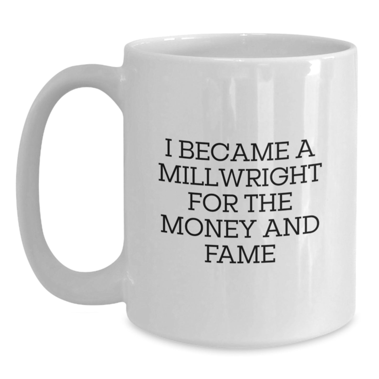 Funny Millwright Gifts for Him from Friends - White Coffee Mug for Men - I Became A Millwright For The Money And Fame, Unique Christmas Unique Gifts - Main