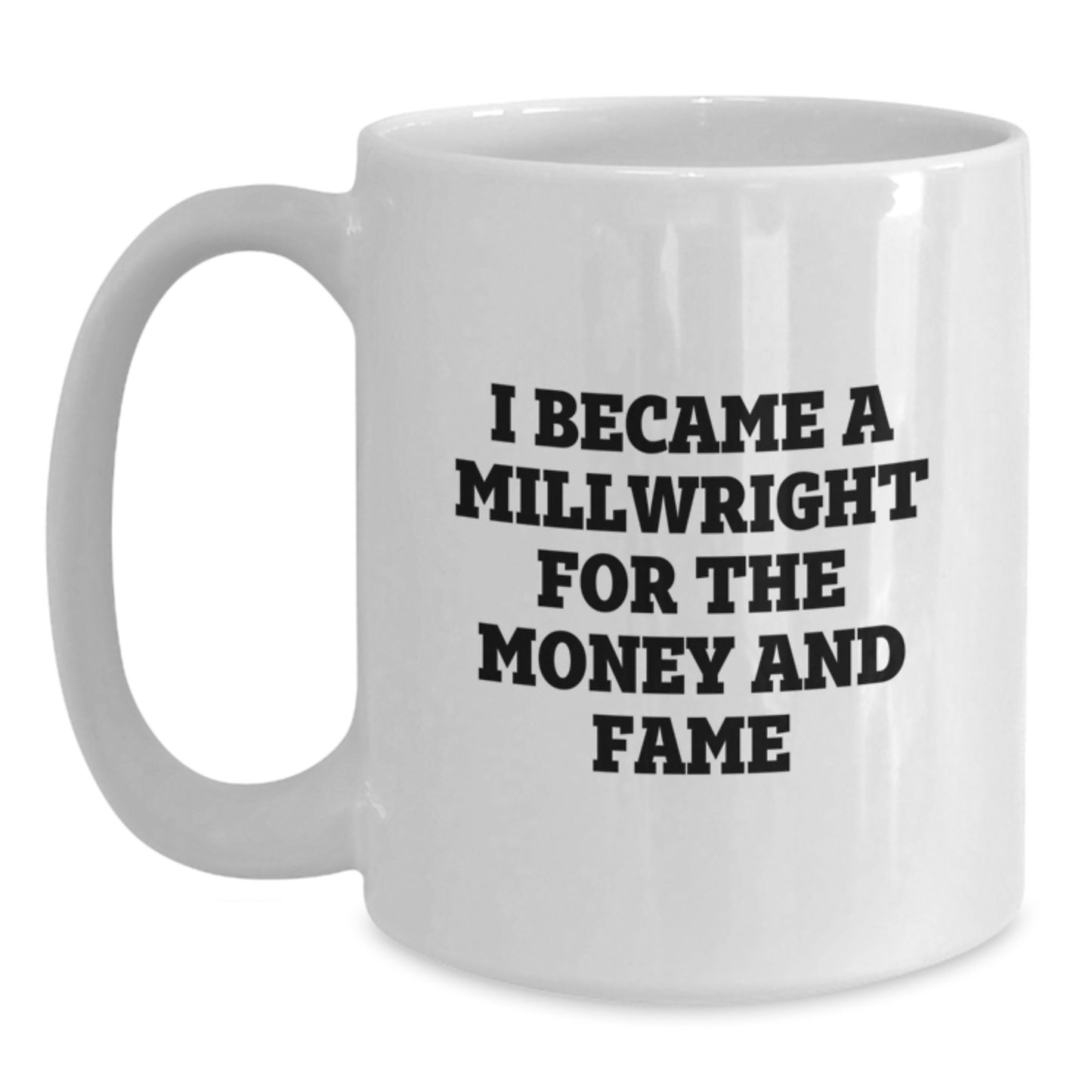 Funny Millwright Gifts for Him, Unique White Coffee Mug, I Became A Millwright For The Money And Fame, Gifts from Men for Millwright Friends - Main