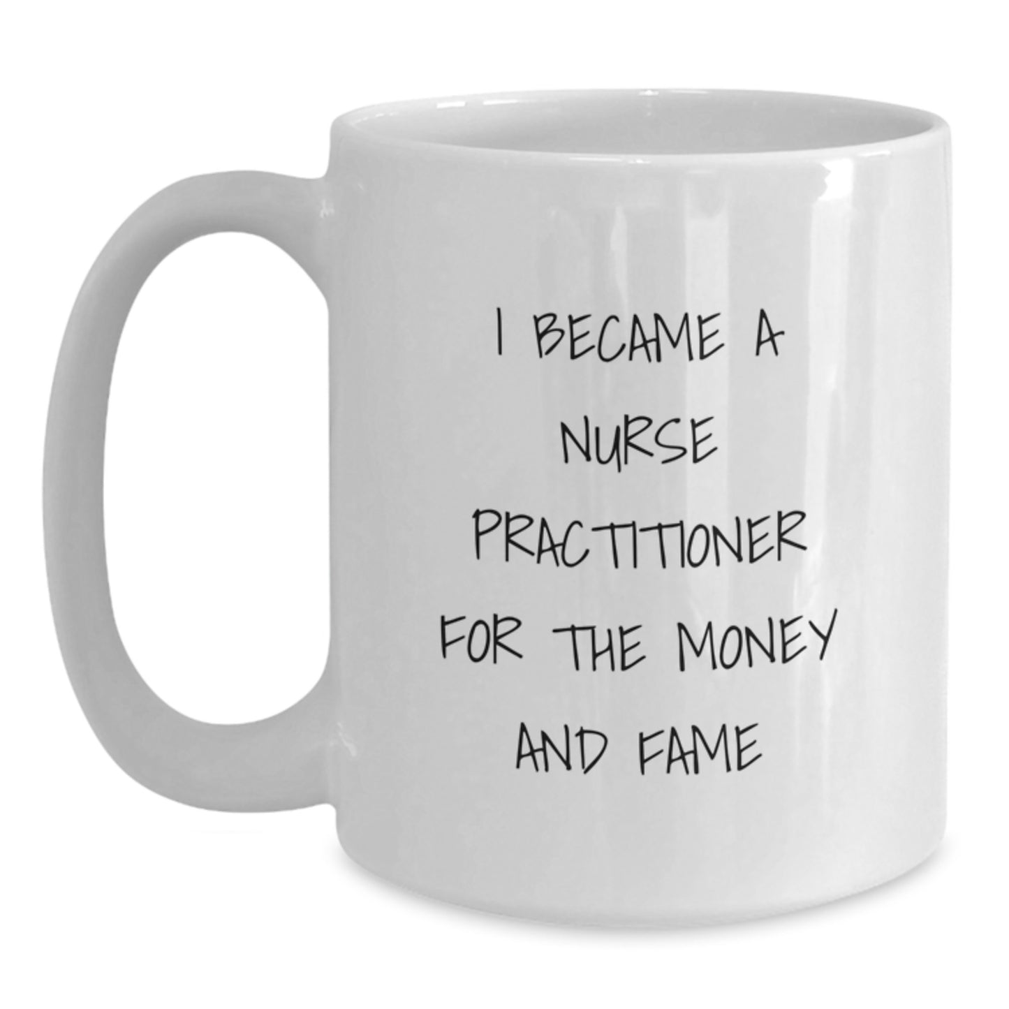 Funny Gifts for Nurse Practitioners - I Became A Nurse Practitioner For The Money And Fame White Coffee Mug - Main