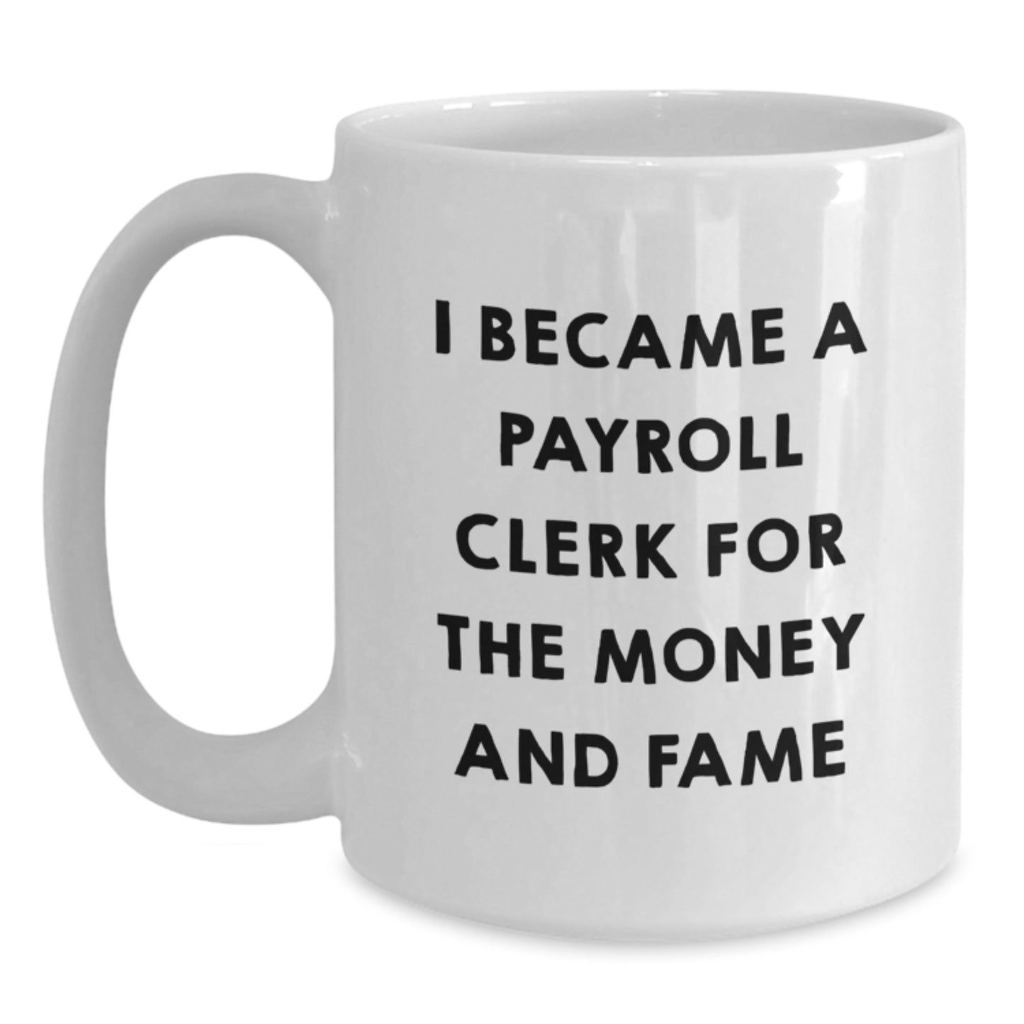 Funny Payroll Clerk Christmas Unique Gifts for Men and Women - White Coffee Mug I Became A Payroll Clerk For The Money And Fame - Main