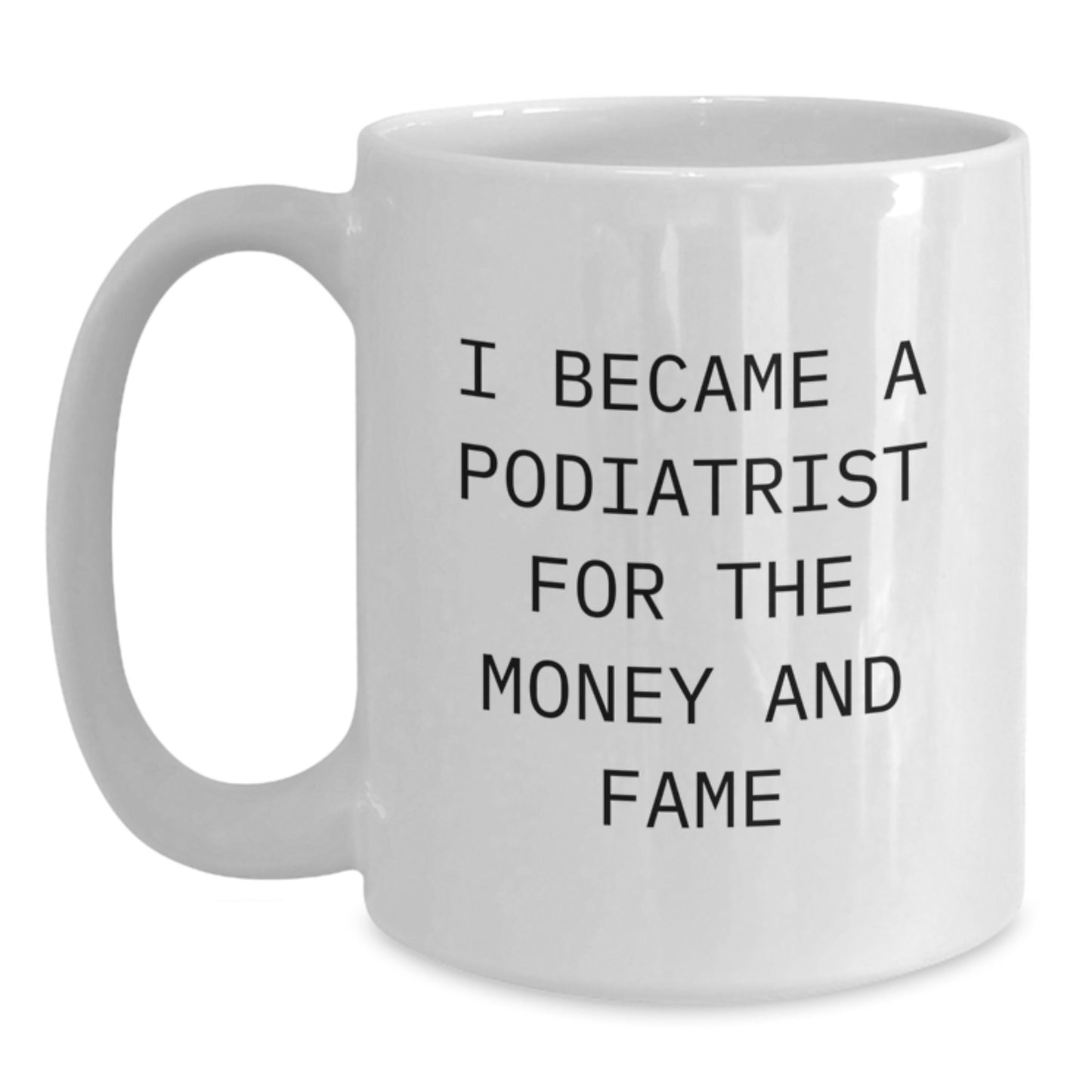 Funny Podiatrist Gifts from Family, White Coffee Mug for Podiatrist, Christmas Unique Gifts for Him, 'I Became A Podiatrist For The Money And Fame' - Main