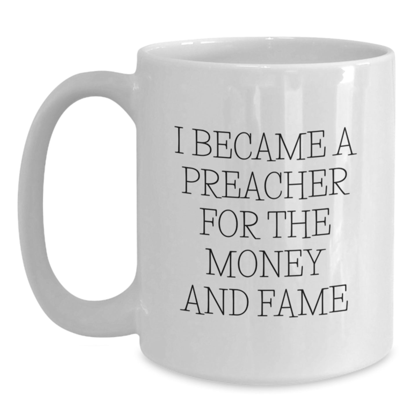 Funny Preacher Gifts For Men White Coffee Mug, I Became A Preacher For The Money And Fame, Unique Christmas Unique Gifts From Friends - Main