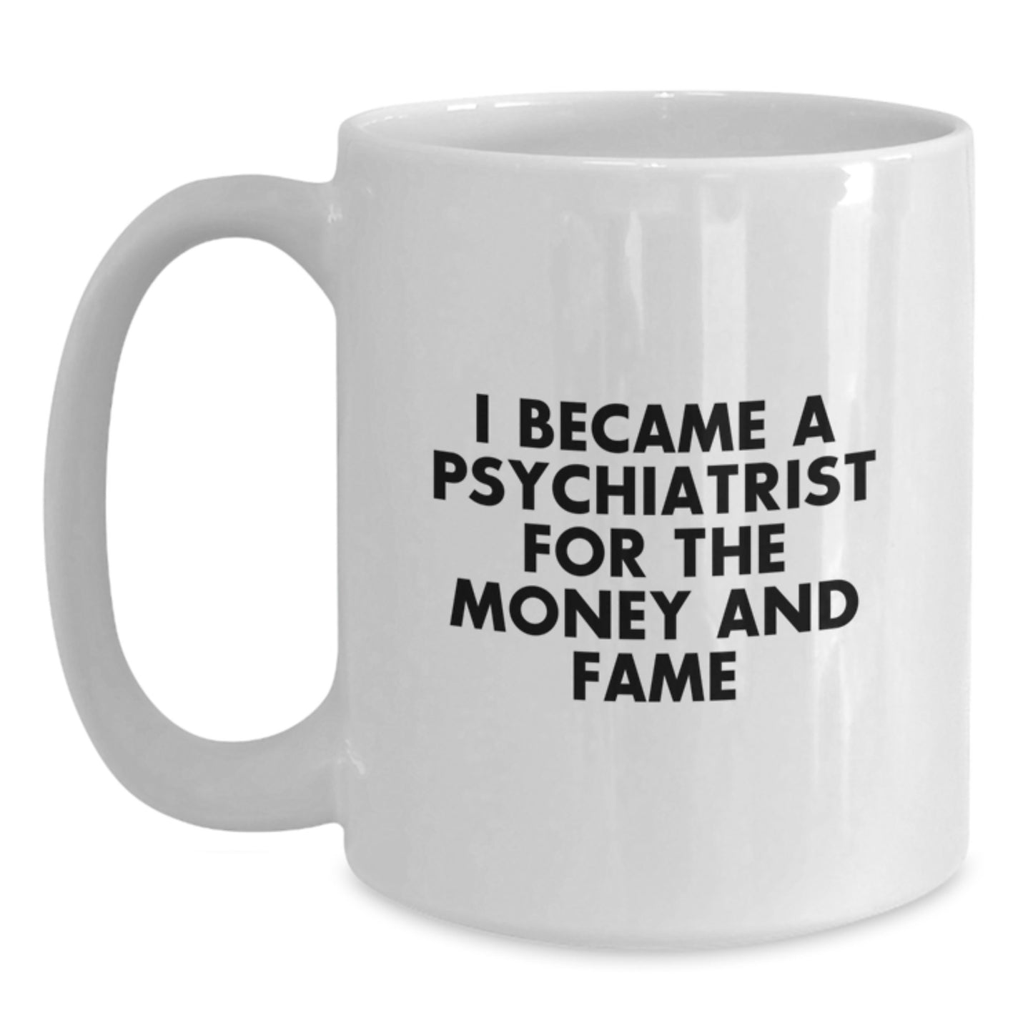 Funny Gifts for Psychiatrists, Christmas Unique Coffee Mugs for Men, White 11oz/15oz Ceramic Mugs with 'I Became A Psychiatrist For The Money And Fame' Quote - Main