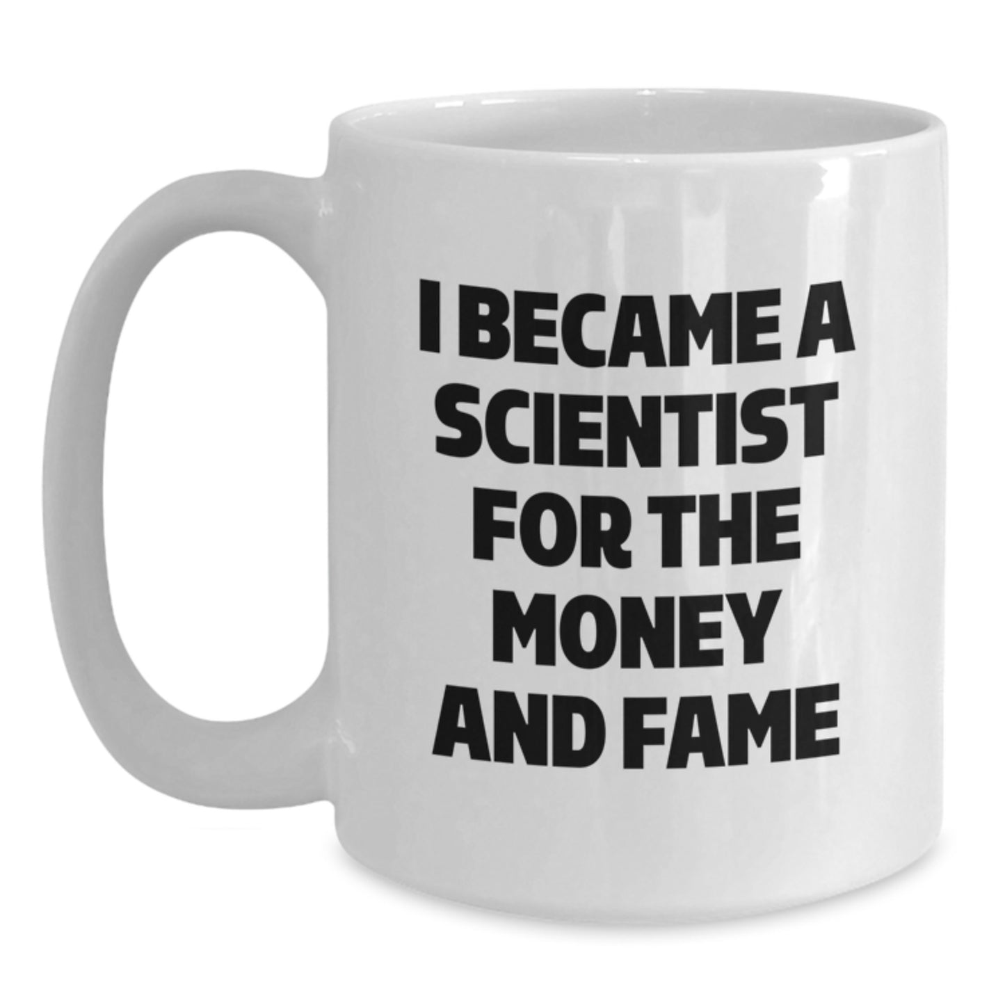 Funny Scientist Gifts from Friends for Christmas Unique Scientist Mug - I Became A Scientist For The Money And Fame White Coffee Mug - Main