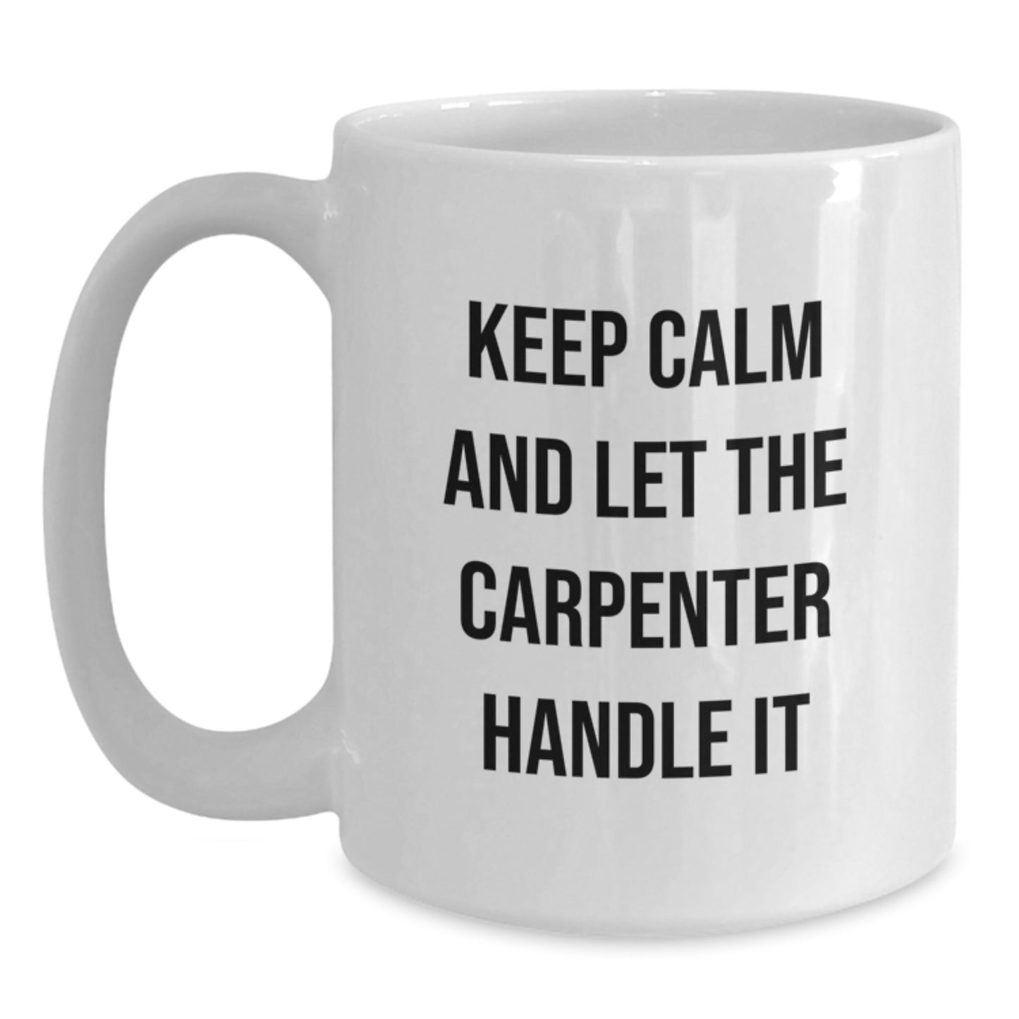 Funny Carpenter Gifts from Friends for Christmas Unique White Coffee Mug Keep Calm And Let The Carpenter Handle It - Main