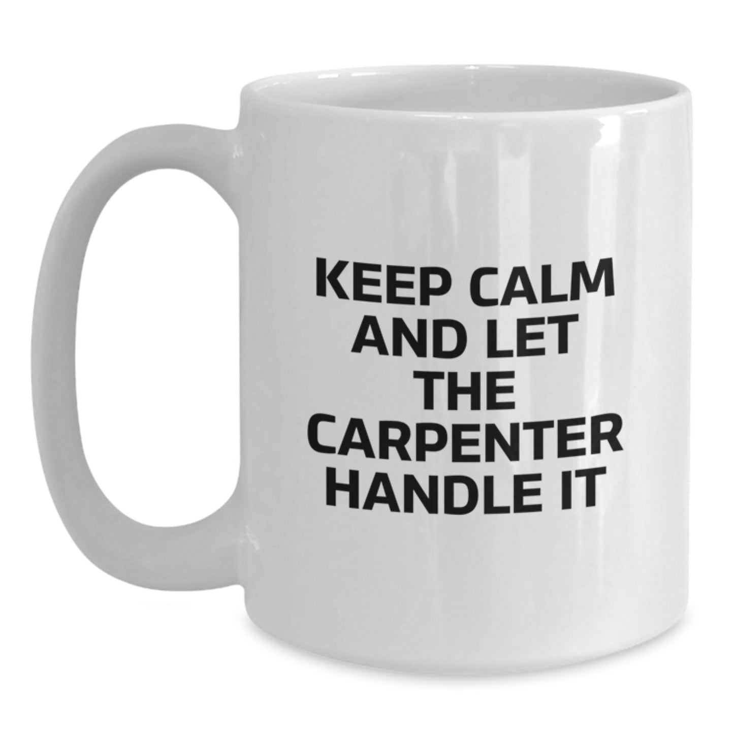 Funny Carpenter Gifts for Men - White Coffee Mug - Keep Calm And Let The Carpenter Handle It, Unique Christmas Unique Gifts from Friends to Family - Main