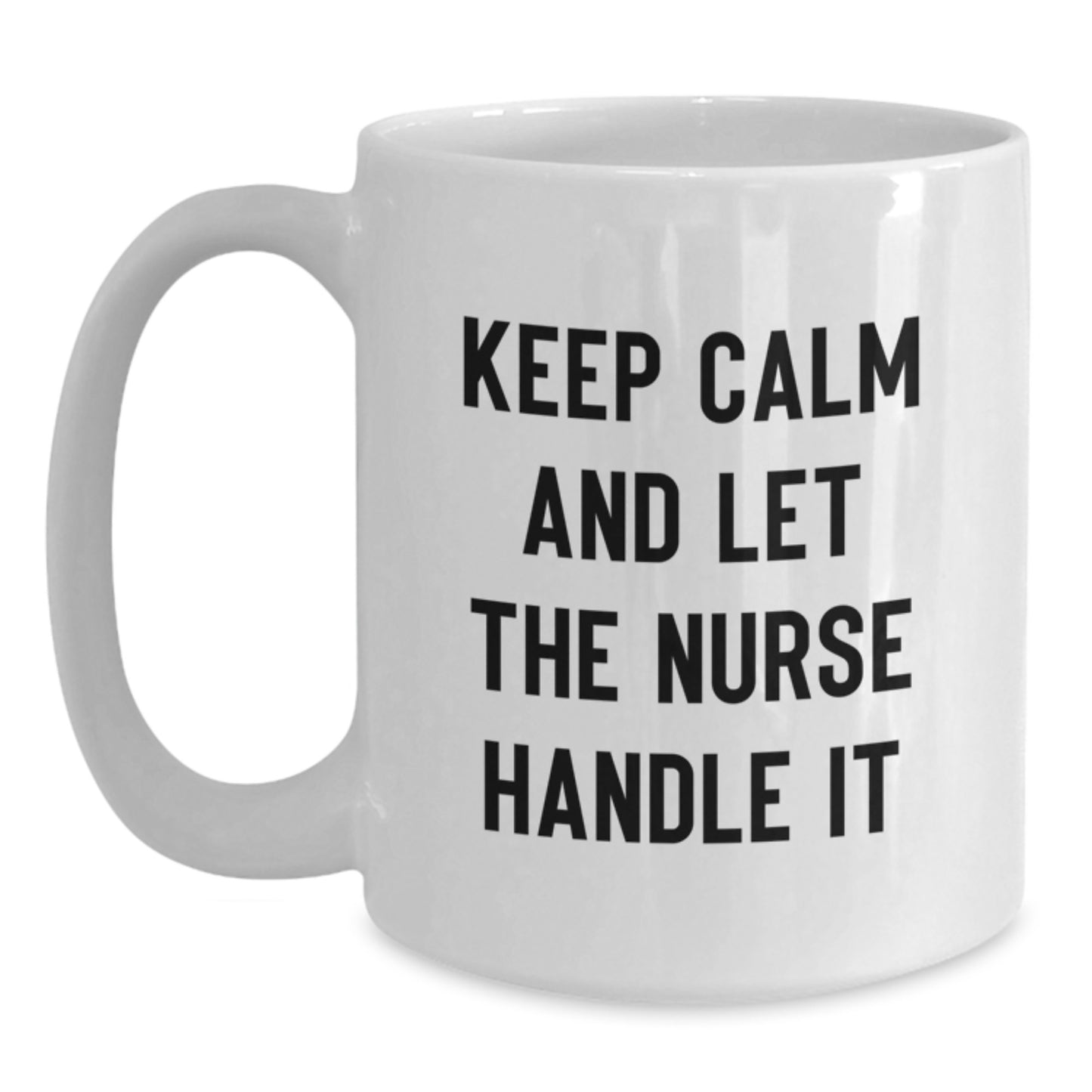 Funny Nurse White Coffee Mug - Gifts from Friends for Nurse - White Coffee Mug with Keep Calm And Let The Nurse Handle It Quote, Christmas Unique Gifts - Main