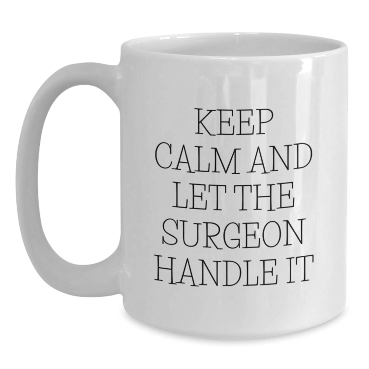 Funny Surgeon Gifts - Keep Calm And Let The Surgeon Handle It White Coffee Mug, 15oz Ceramic, Christmas Unique Gifts for Surgeon from Friends - Main
