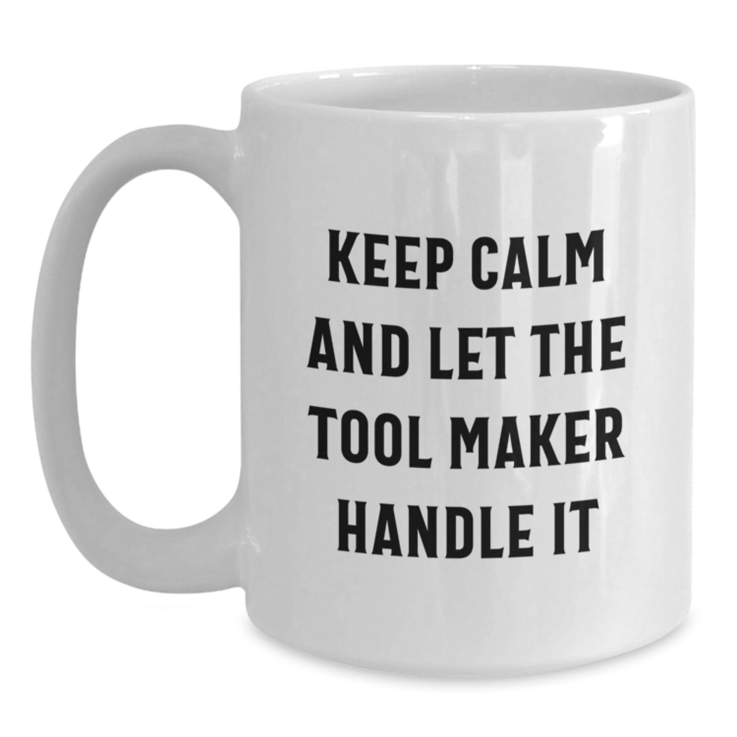 Tool Maker Gifts for Men, Funny White Coffee Mug - Christmas Unique Gifts from Friends, Tool Maker Enthusiast Mug, Keep ' Calm And Let The Tool Maker Handle It - Main