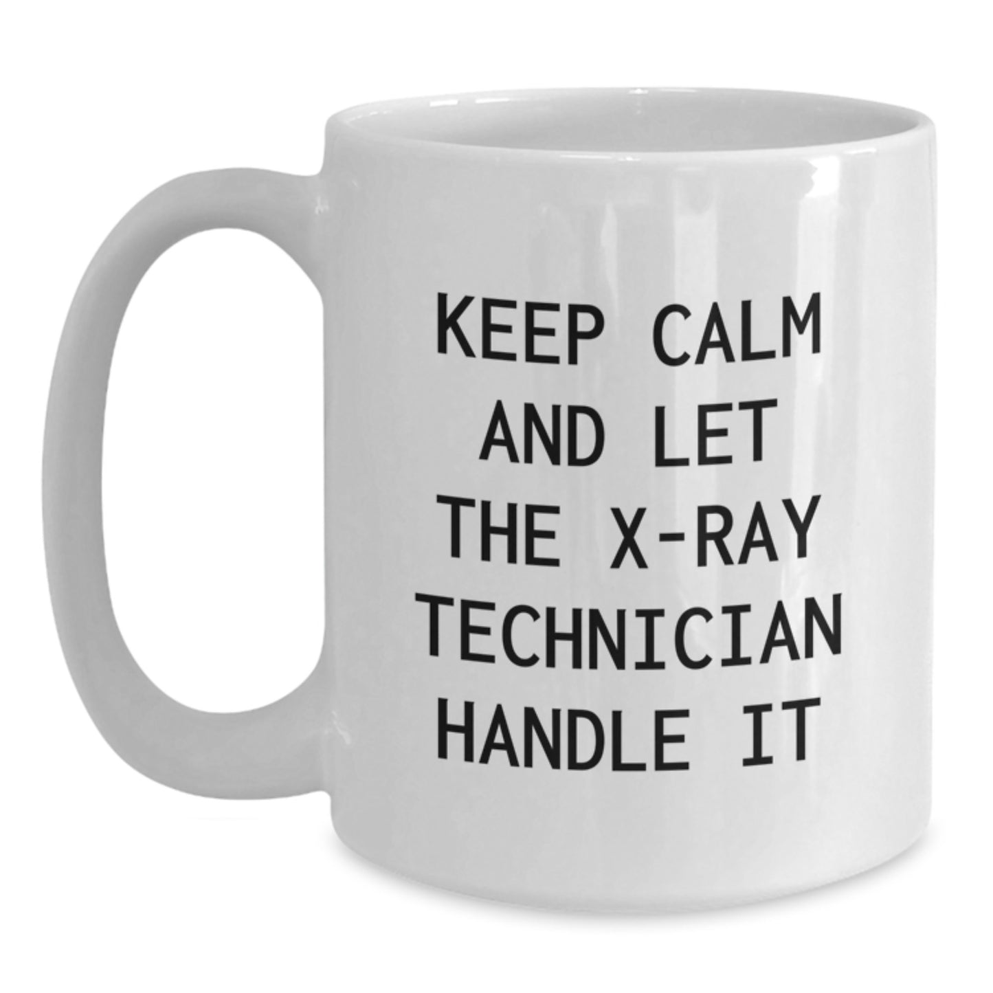 Funny X-Ray Technician White Coffee Mug Gifts from Friends for the Holiday Season, Keep Calm And Let The X-ray Technician Handle It - Main