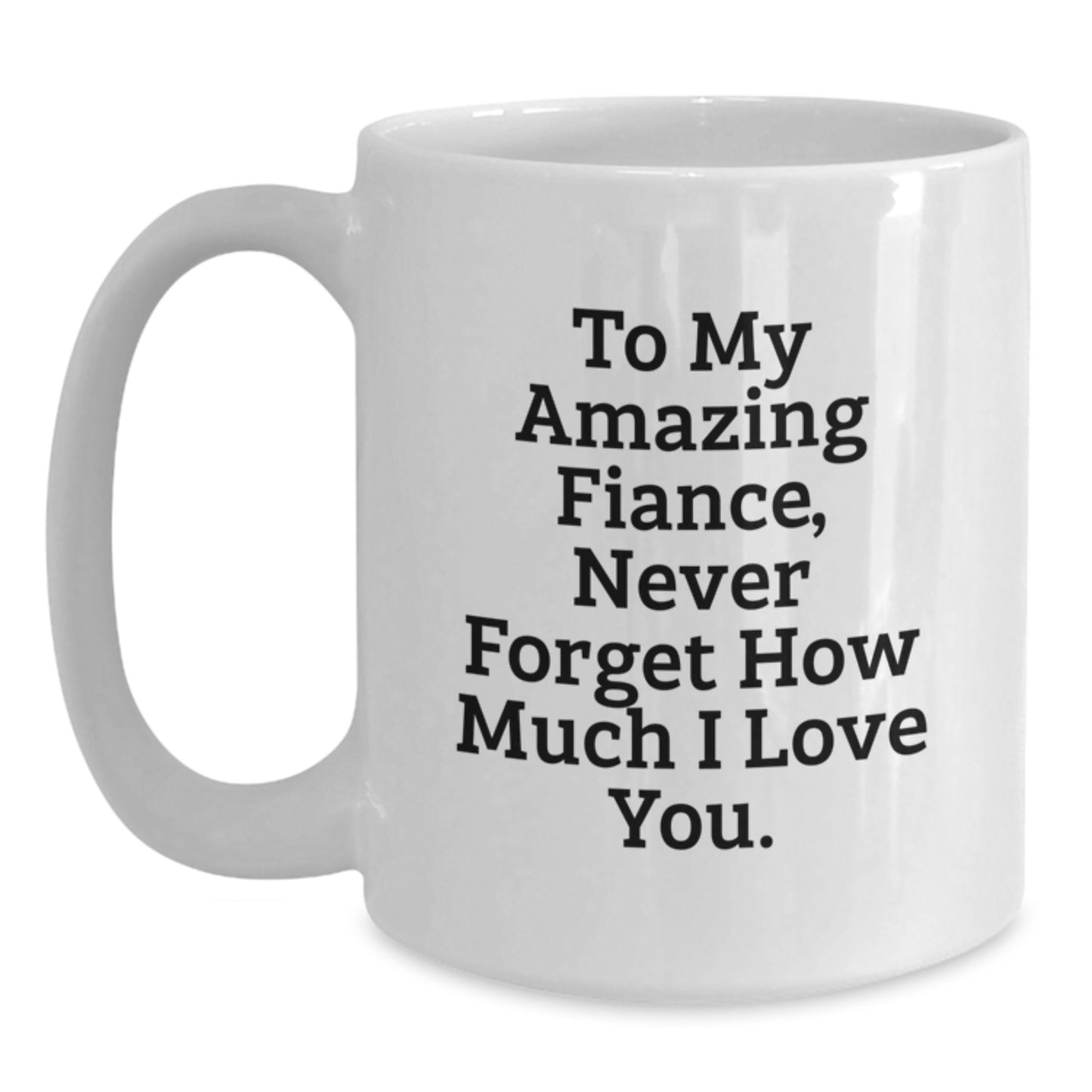 Gifts from Men to Fiance, Funny White Coffee Mug, To My Amazing Fiance Never Forget How Much I Love You, Christmas Unique Gifts - Main