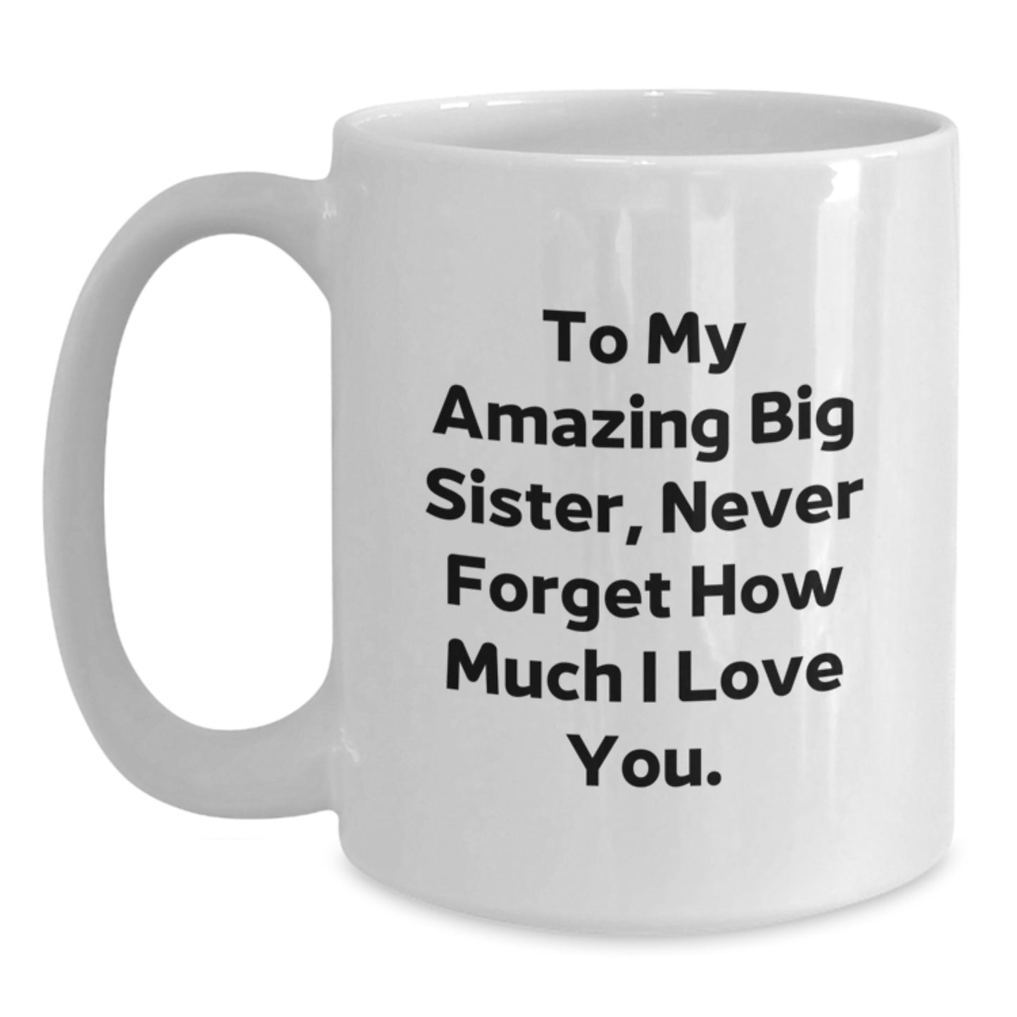Funny Big Sister Gifts from Men to Women, White Coffee Mug, Inspirational Quote To My Amazing Big Sister Never Forget How Much I Love You, Christmas Unique Gifts - Main