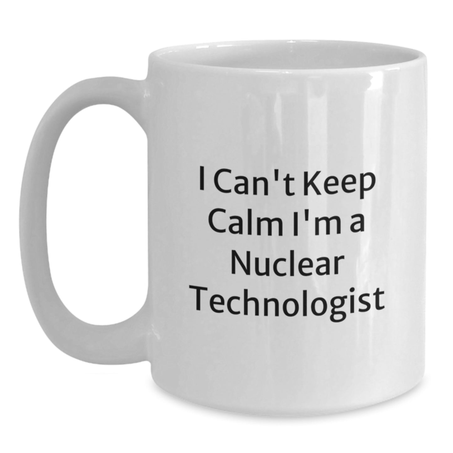 Funny Nuclear Technologist White Coffee Mug Gifts for Guys Friends Family Men from Coworkers - I Cant Keep Calm I'm A Nuclear Technologist Christmas Unique - Main