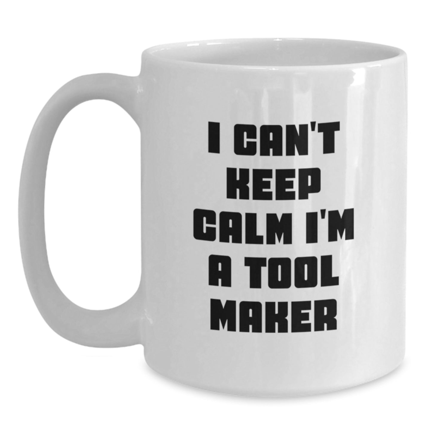Funny Tool Maker Gifts from Friends for Men White Coffee Mug I Can't Keep Calm I'm A Tool Maker - Main