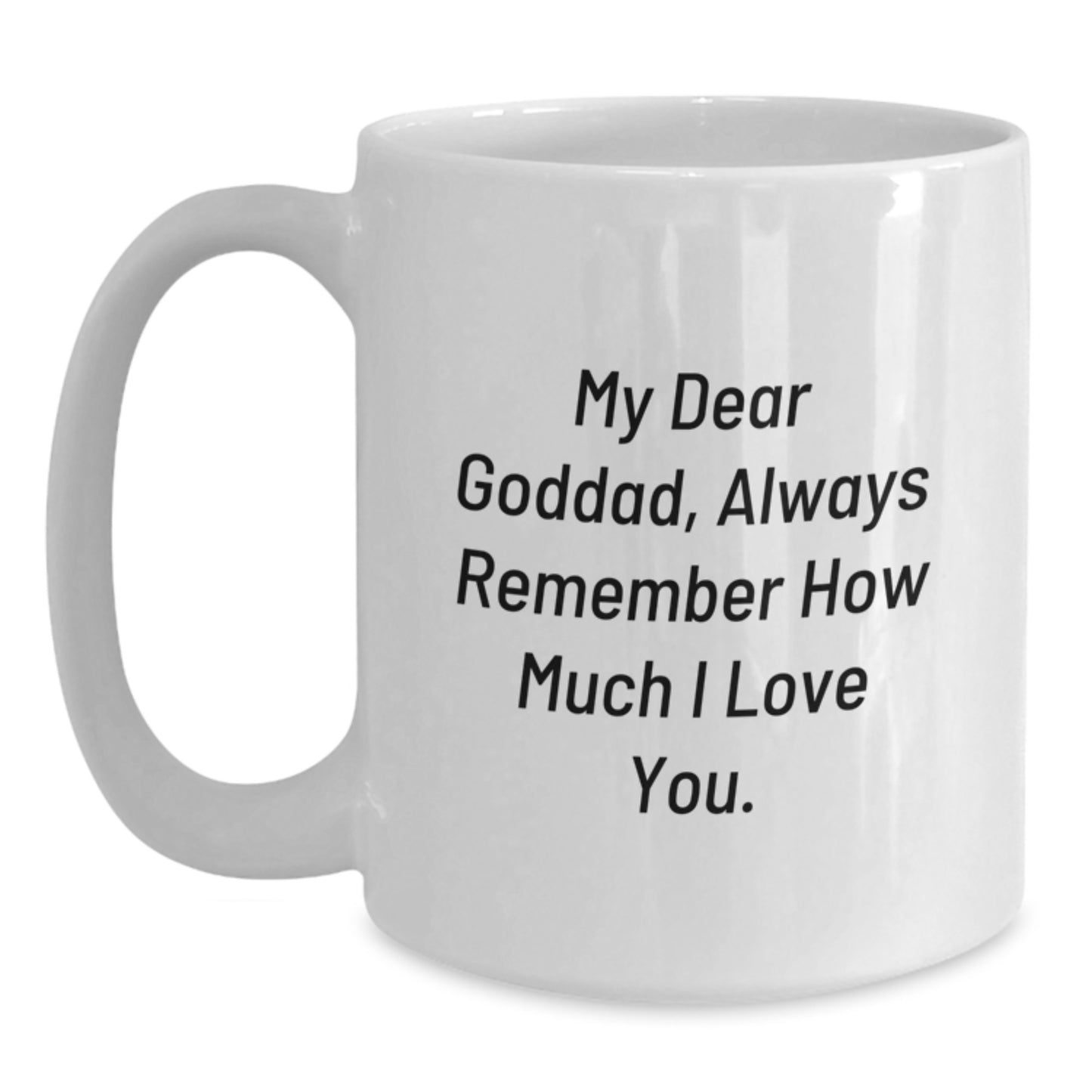 Funny Goddad Gifts from Men, White Coffee Mug, 'My Dear Goddad, Always Remember How Much I Love You.' - Unique Christmas Unique Gifts for Goddads - Main