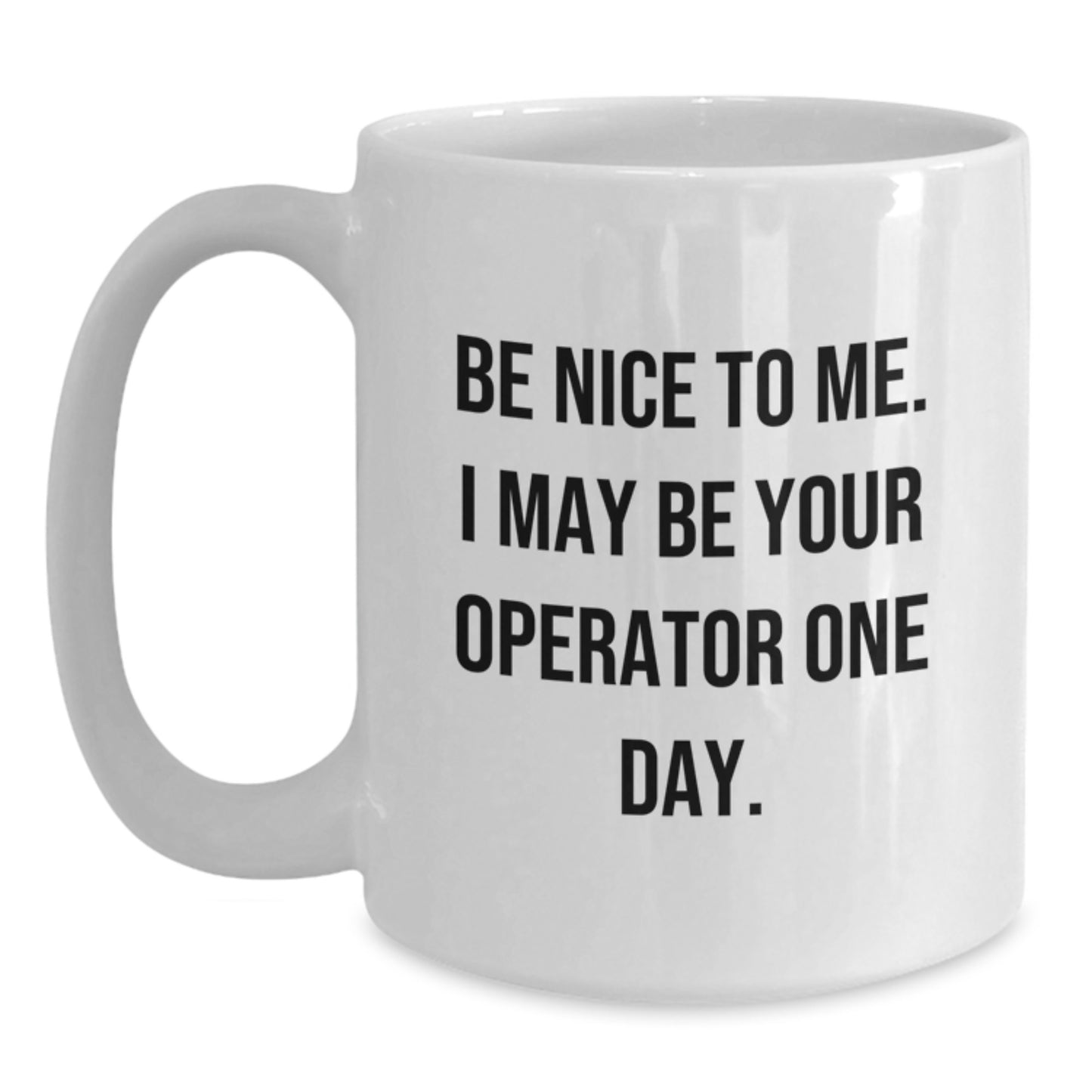 Funny Operator Gifts, Christmas Unique Coffee Mugs, Gifts from Friends, White Ceramic 11oz/15oz - 'Be Nice To Me. I May Be Your Operator One Day.' - Main