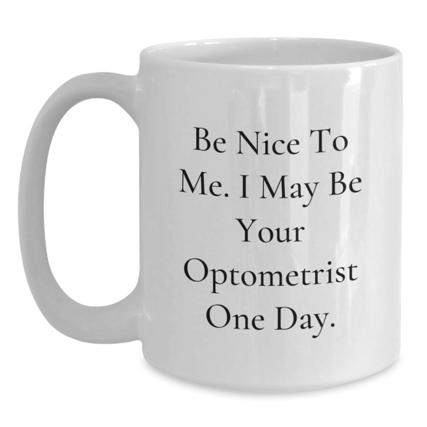Funny Optometrist Gifts from Women, Be Nice To Me. I May Be Your Optometrist One Day. White Coffee Mug for Christmas Unique Gifts - Main
